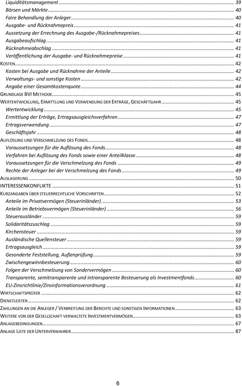 .. 42 Angabe einer Gesamtkostenquote... 44 GRUNDLAGE BVI METHODE... 45 WERTENTWICKLUNG, ERMITTLUNG UND VERWENDUNG DER ERTRÄGE, GESCHÄFTSJAHR... 45 Wertentwicklung.