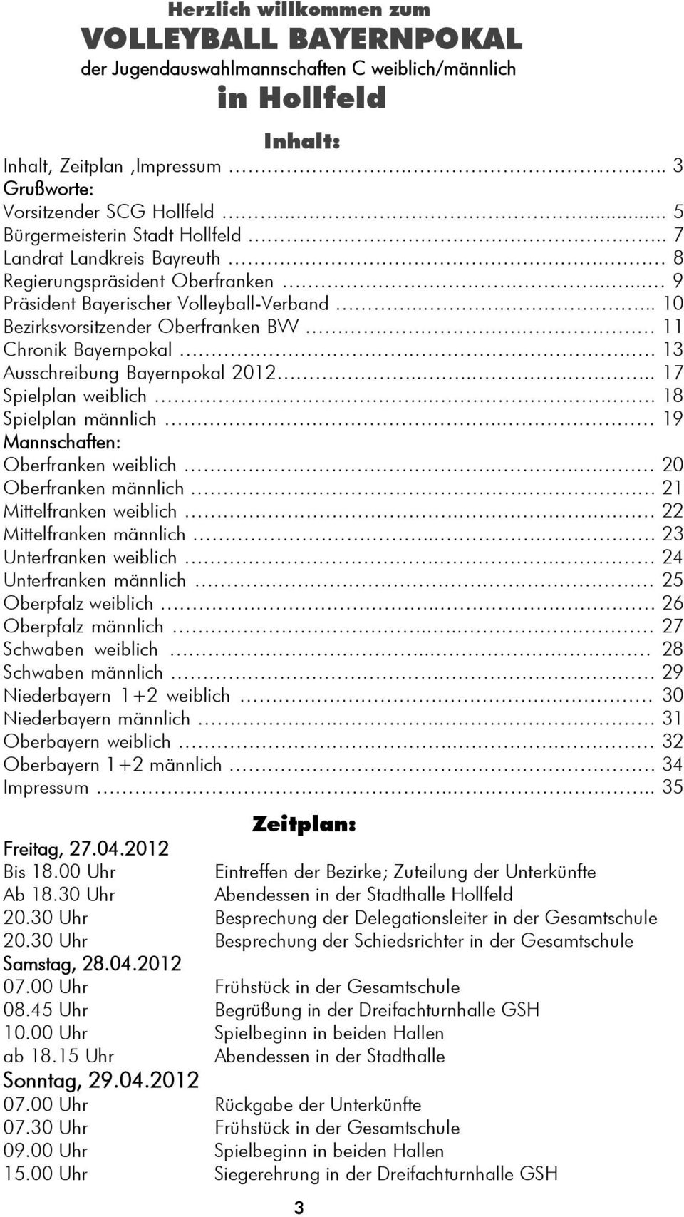 11 Chronik Bayernpokal... 13 Ausschreibung Bayernpokal 2012...... 17 Spielplan weiblich.... 18 Spielplan männlich.. 19 Mannschaften: Oberfranken weiblich.. 20 Oberfranken männlich.
