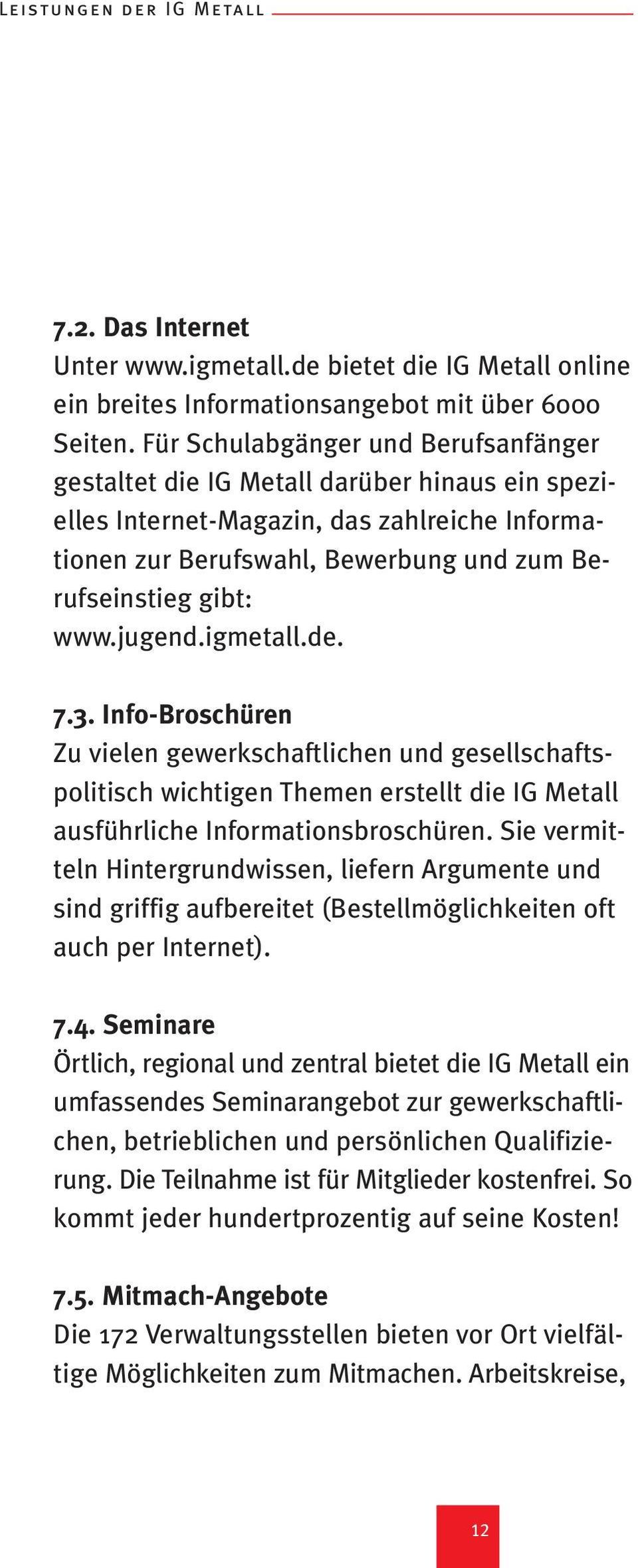 jugend.igmetall.de. 7.3. Info-Broschüren Zu vielen gewerkschaftlichen und gesellschaftspolitisch wichtigen Themen erstellt die IG Metall ausführliche Informationsbroschüren.