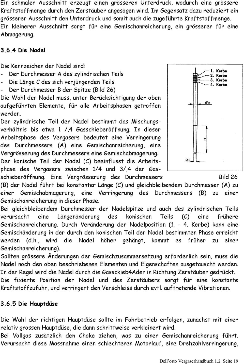 Ein kleinerer Ausschnitt sorgt für eine Gemischanreicherung, ein grösserer für eine Abmagerung. 3.6.