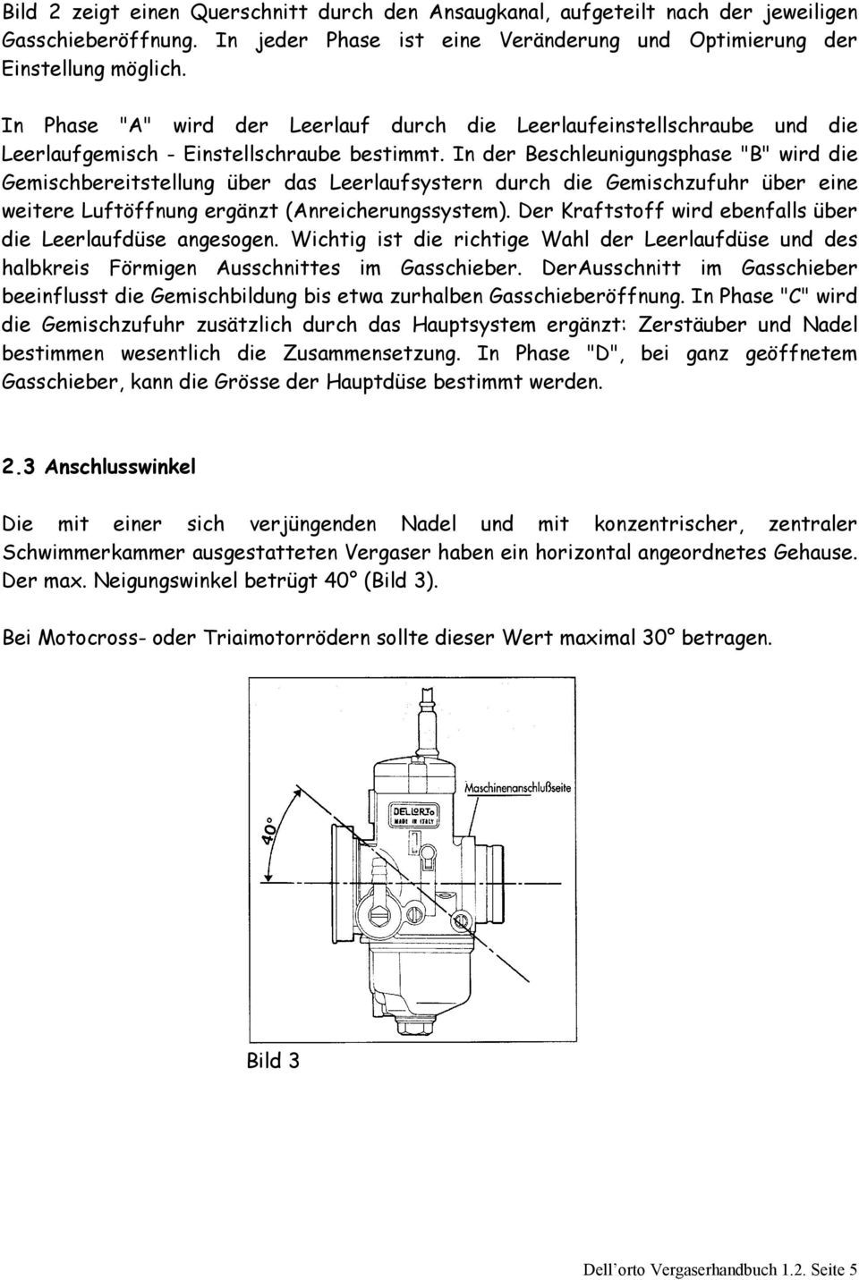 In der Beschleunigungsphase "B" wird die Gemischbereitstellung über das Leerlaufsystern durch die Gemischzufuhr über eine weitere Luftöffnung ergänzt (Anreicherungssystem).