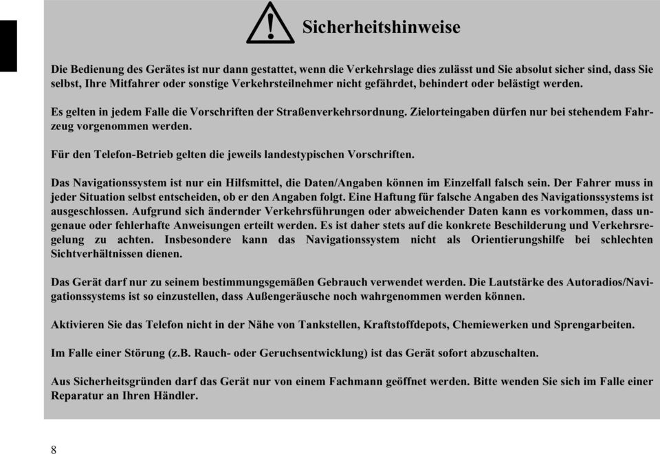 Zielorteingaben dürfen nur bei stehendem Fahrzeug vorgenommen werden. Für den Telefon-Betrieb gelten die jeweils landestypischen Vorschriften.