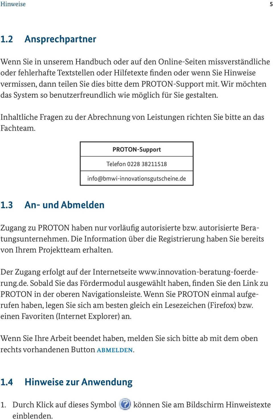 bitte dem PROTON-Support mit. Wir möchten das System so benutzerfreundlich wie möglich für Sie gestalten. Inhaltliche Fragen zu der Abrechnung von Leistungen richten Sie bitte an das Fachteam.