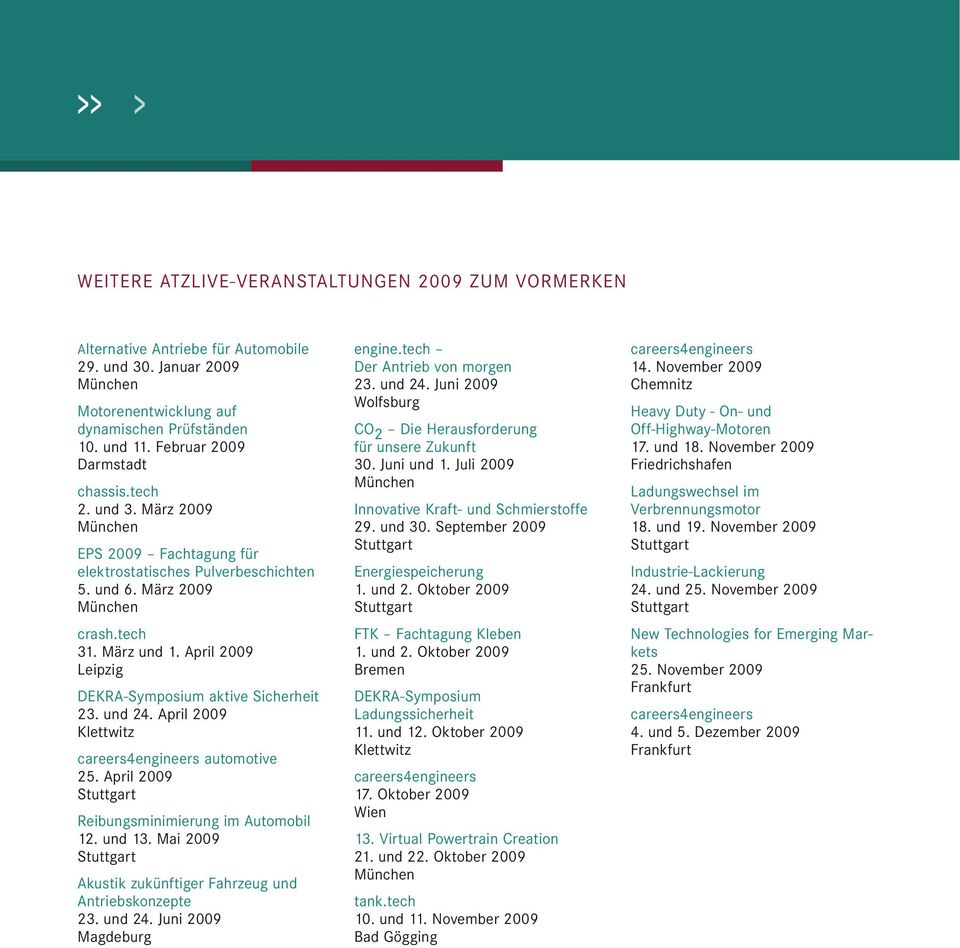 April 2009 Leipzig DEKRA-Symposium aktive Sicherheit 23. und 24. April 2009 Klettwitz careers4engineers automotive 25. April 2009 Stuttgart Reibungsminimierung im Automobil 12. und 13.
