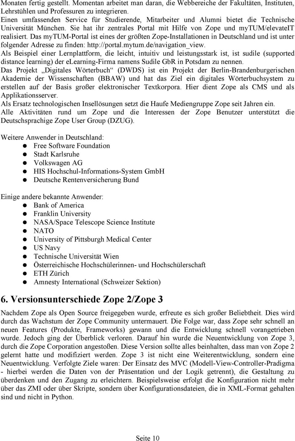 Das mytum-portal ist eines der größten Zope-Installationen in Deutschland und ist unter folgender Adresse zu finden: http://portal.mytum.de/navigation_view.