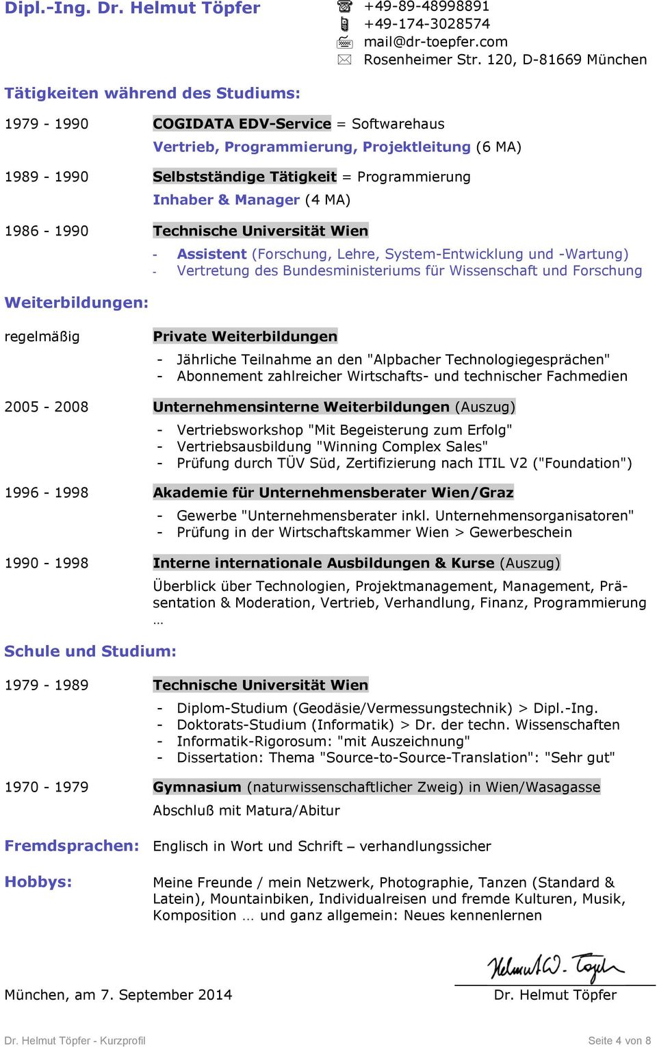 1986-1990 Technische Universität Wien Weiterbildungen: - Assistent (Forschung, Lehre, System-Entwicklung und -Wartung) - Vertretung des Bundesministeriums für Wissenschaft und Forschung regelmäßig