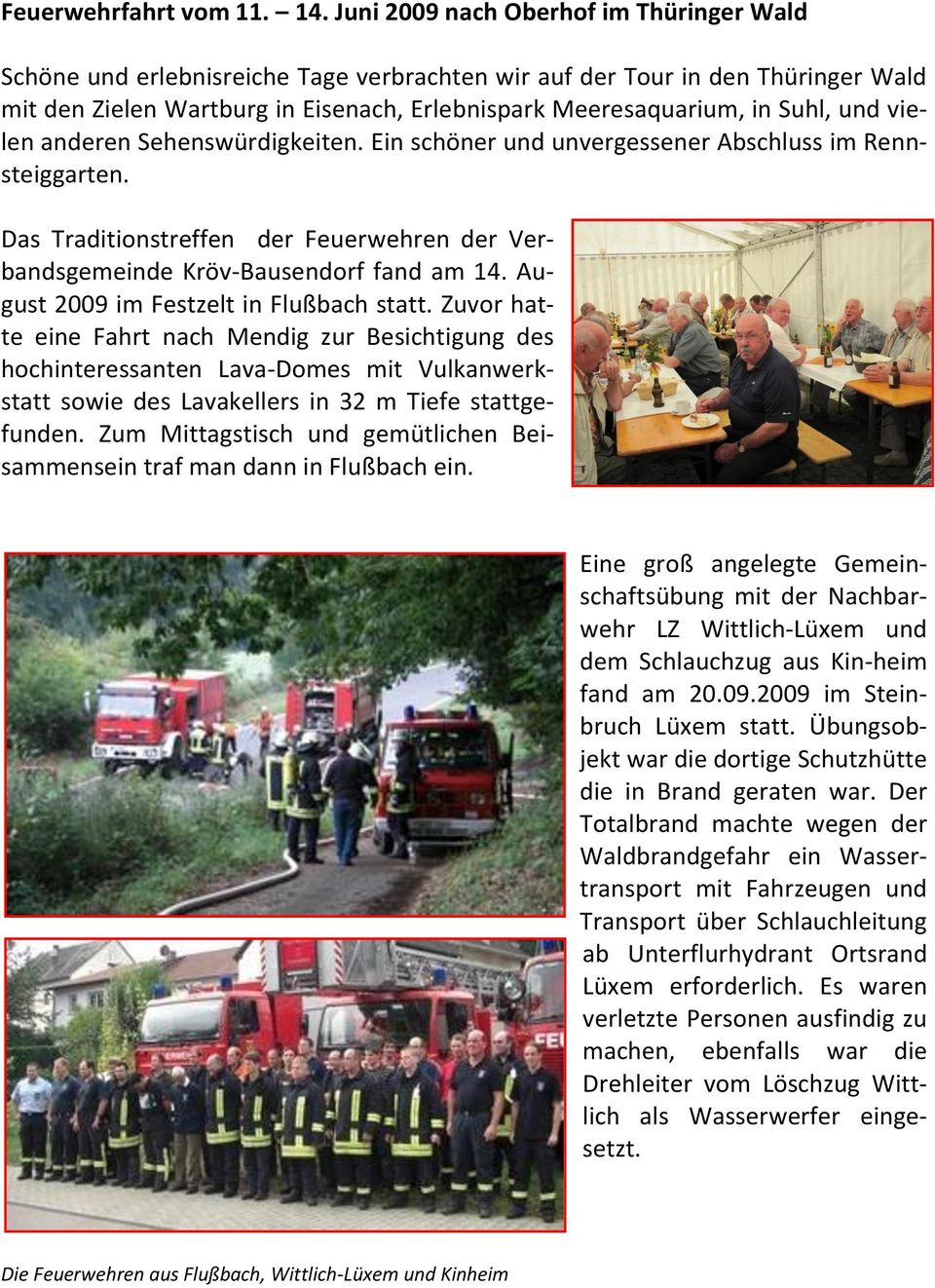 und vielen anderen Sehenswürdigkeiten. Ein schöner und unvergessener Abschluss im Rennsteiggarten. Das Traditionstreffen der Feuerwehren der Verbandsgemeinde Kröv-Bausendorf fand am 14.