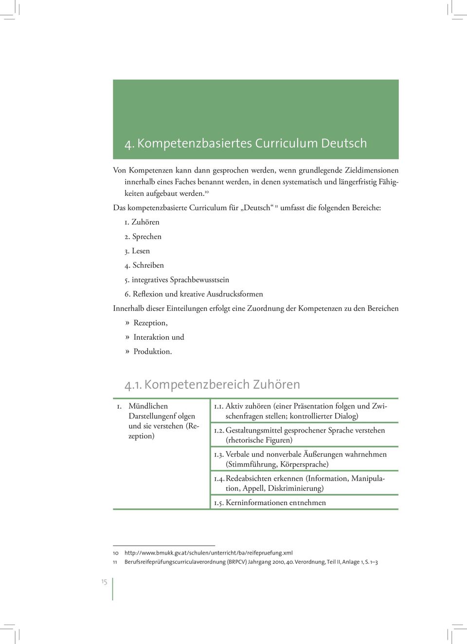 Reflexion und kreative Ausdrucksformen Innerhalb dieser Einteilungen erfolgt eine Zuordnung der Kompetenzen zu den Bereichen»Rezeption,»Interaktion und»produktion. 4.1. Kompetenzbereich Zuhören 1.