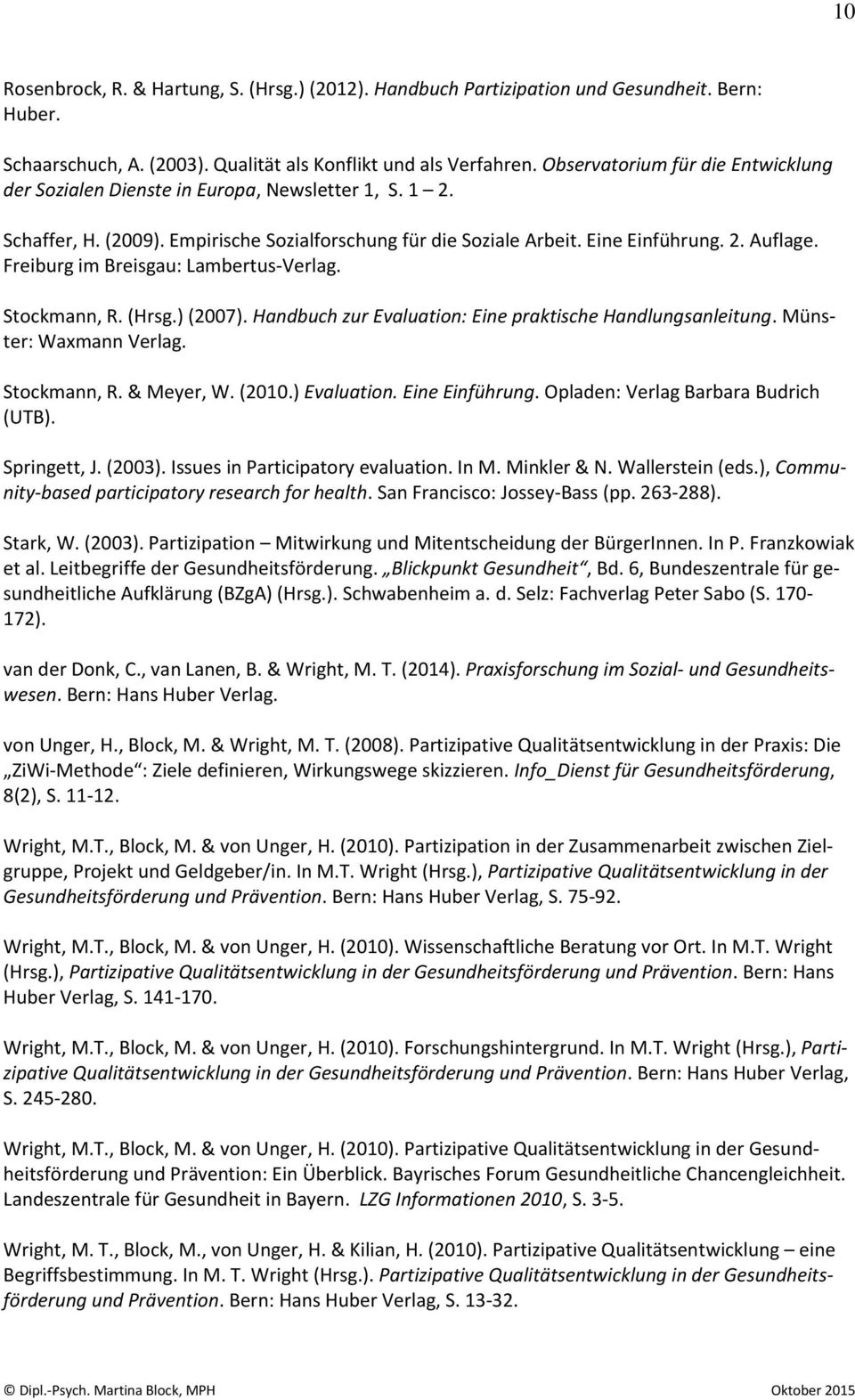 Freiburg im Breisgau: Lambertus-Verlag. Stockmann, R. (Hrsg.) (2007). Handbuch zur Evaluation: Eine praktische Handlungsanleitung. Münster: Waxmann Verlag. Stockmann, R. & Meyer, W. (2010.