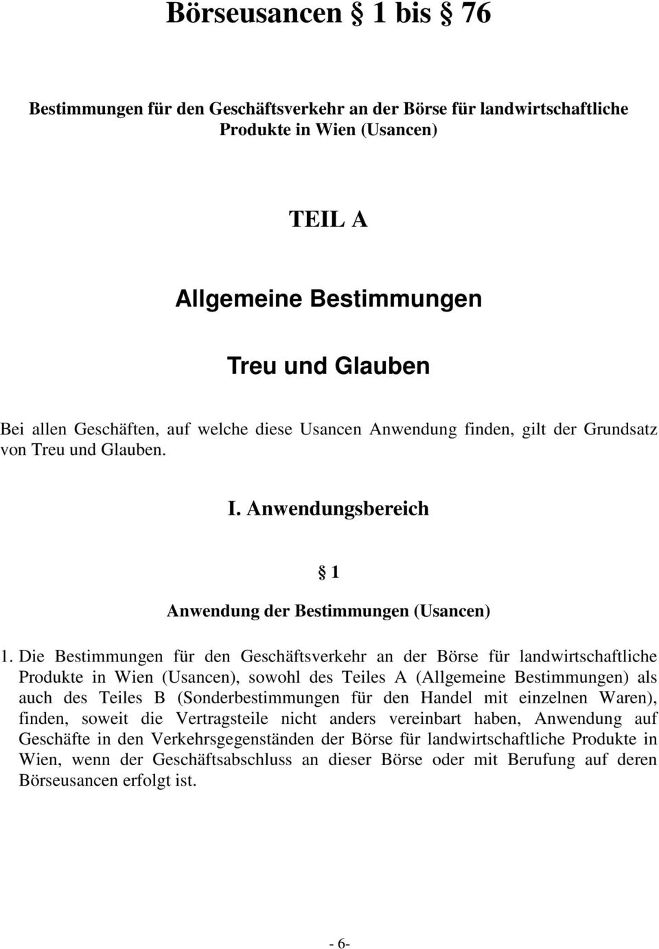 Die Bestimmungen für den Geschäftsverkehr an der Börse für landwirtschaftliche Produkte in Wien (Usancen), sowohl des Teiles A (Allgemeine Bestimmungen) als auch des Teiles B (Sonderbestimmungen für