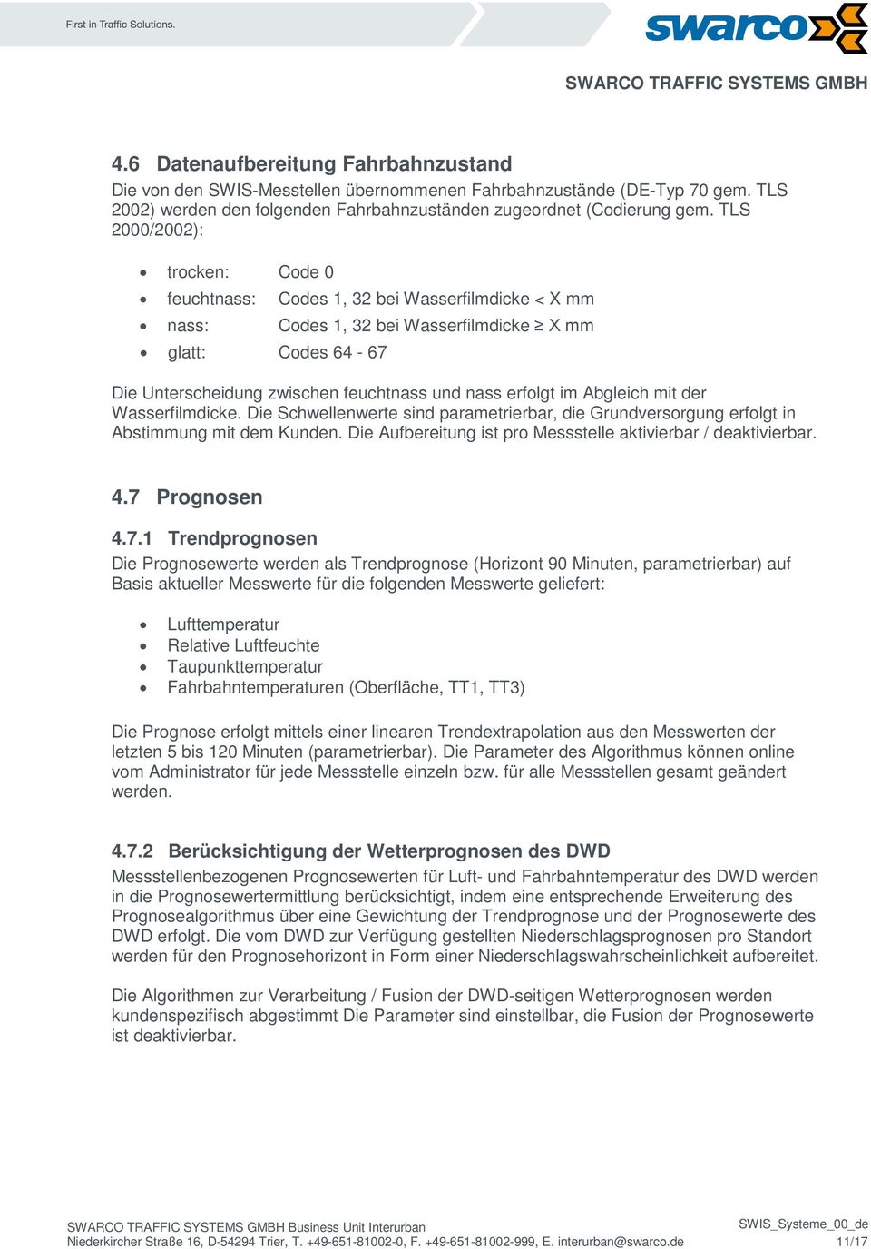 erfolgt im Abgleich mit der Wasserfilmdicke. Die Schwellenwerte sind parametrierbar, die Grundversorgung erfolgt in Abstimmung mit dem Kunden.