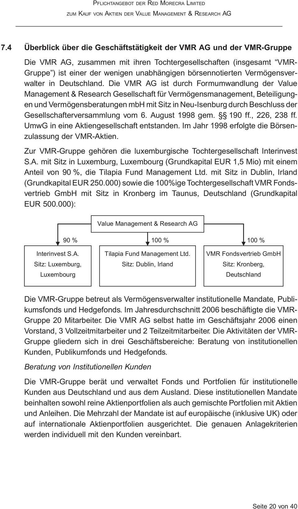 Die VMR AG ist durch Formumwandlung der Value Management & Research Gesellschaft für Vermögensmanagement, Beteiligungen und Vermögensberatungen mbh mit Sitz in Neu-Isenburg durch Beschluss der