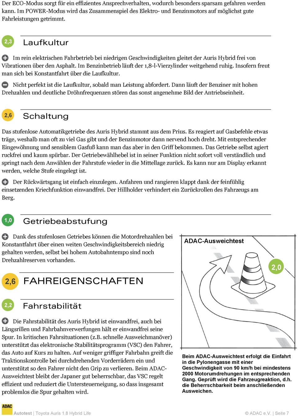 2,3 Laufkultur Im rein elektrischen Fahrbetrieb bei niedrigen Geschwindigkeiten gleitet der Auris Hybrid frei von Vibrationen über den Asphalt.