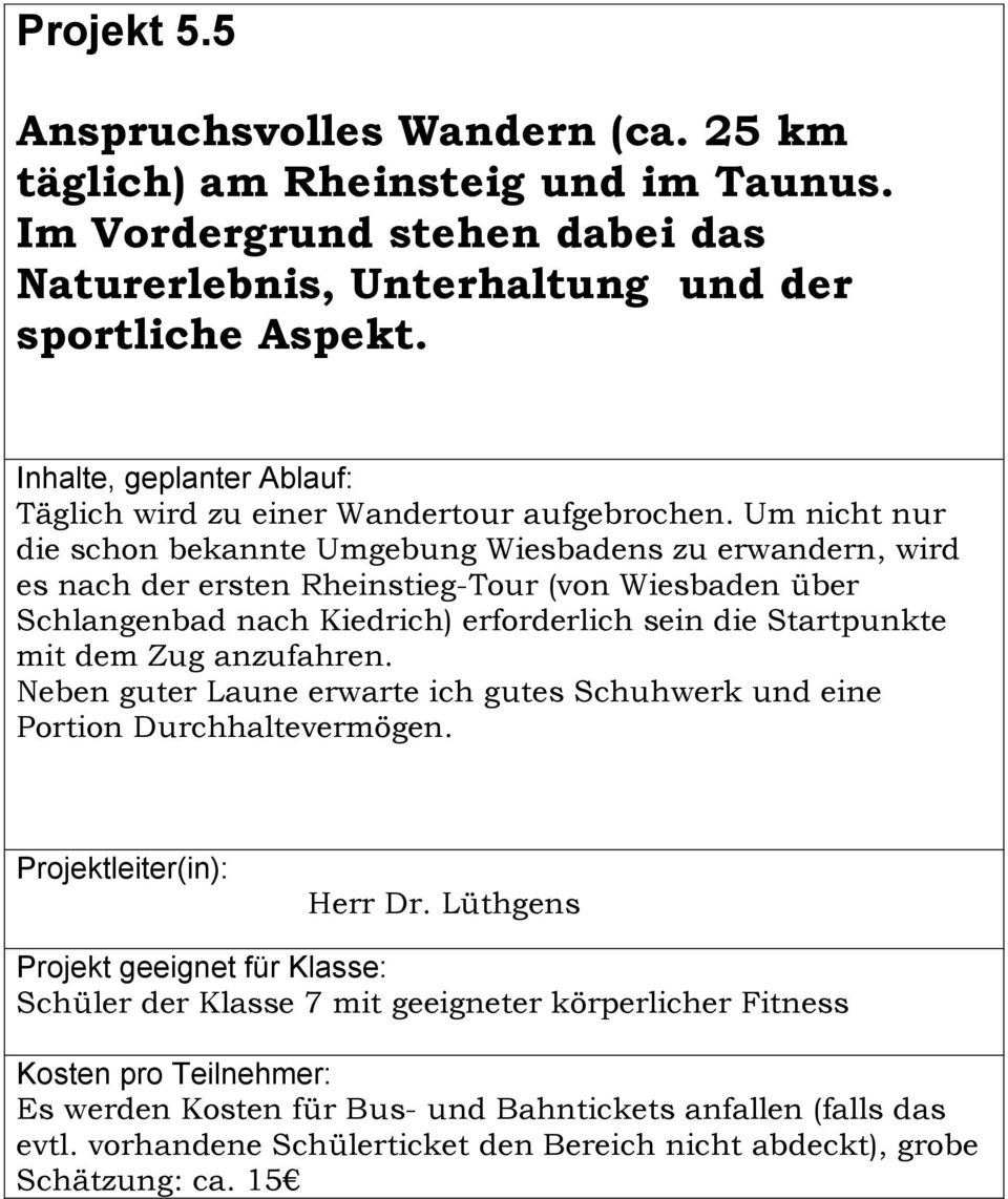 Um nicht nur die schon bekannte Umgebung Wiesbadens zu erwandern, wird es nach der ersten Rheinstieg-Tour (von Wiesbaden über Schlangenbad nach Kiedrich) erforderlich sein die Startpunkte mit dem