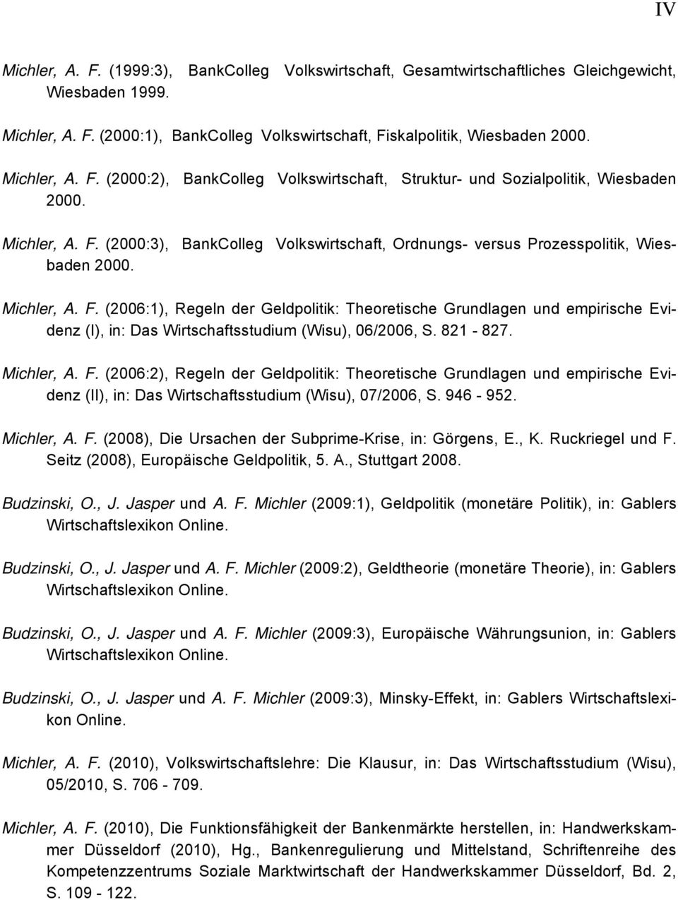 Michler, A. F. (2006:1), Regeln der Geldpolitik: Theoretische Grundlagen und empirische Evidenz (I), in: Das Wirtschaftsstudium (Wisu), 06/2006, S. 821-827. Michler, A. F. (2006:2), Regeln der Geldpolitik: Theoretische Grundlagen und empirische Evidenz (II), in: Das Wirtschaftsstudium (Wisu), 07/2006, S.