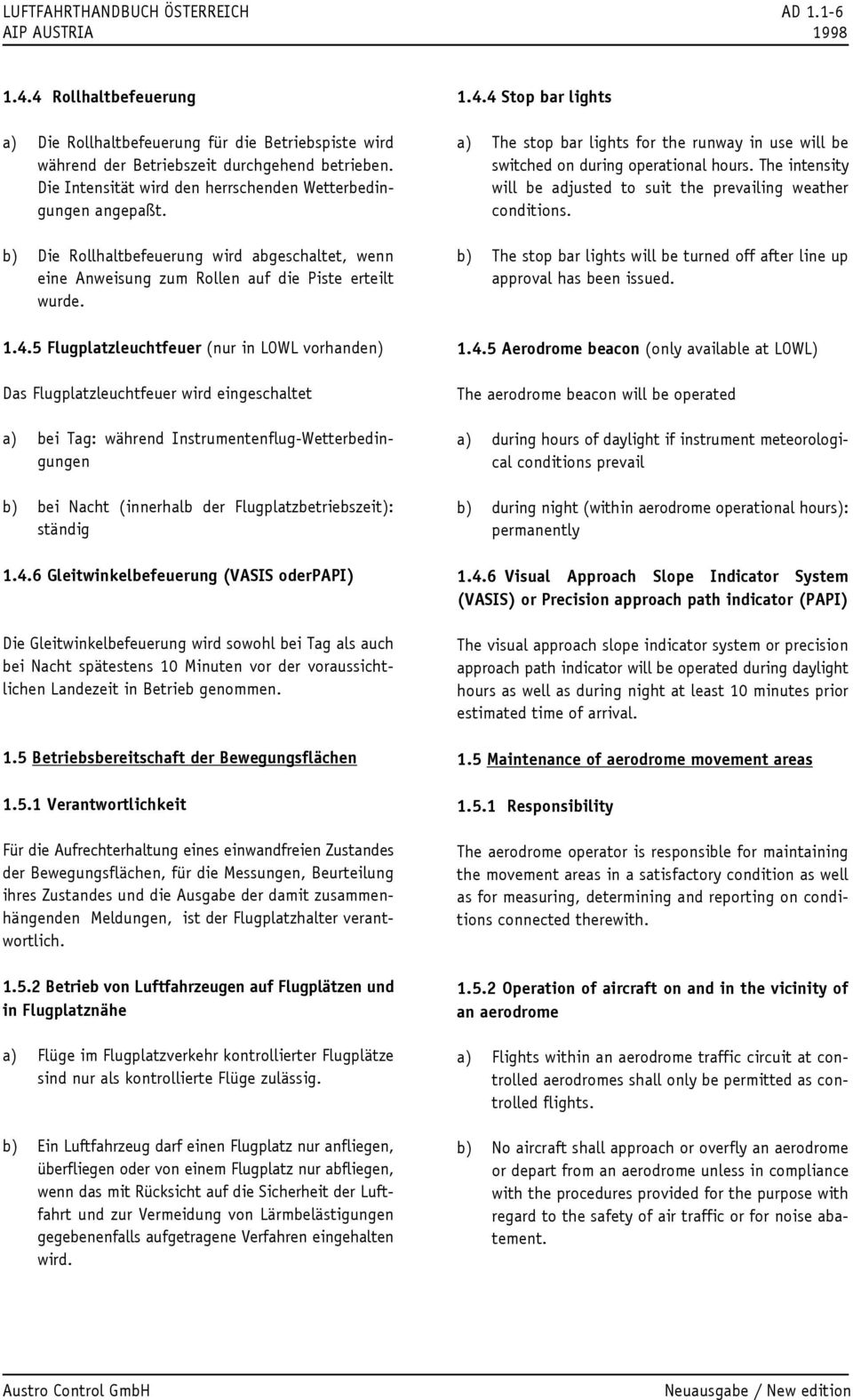 5 Flugplatzleuchtfeuer (nur in LOWL vorhanden) Das Flugplatzleuchtfeuer wird eingeschaltet a) bei Tag: während Instrumentenflug-Wetterbedingungen b) bei Nacht (innerhalb der Flugplatzbetriebszeit):