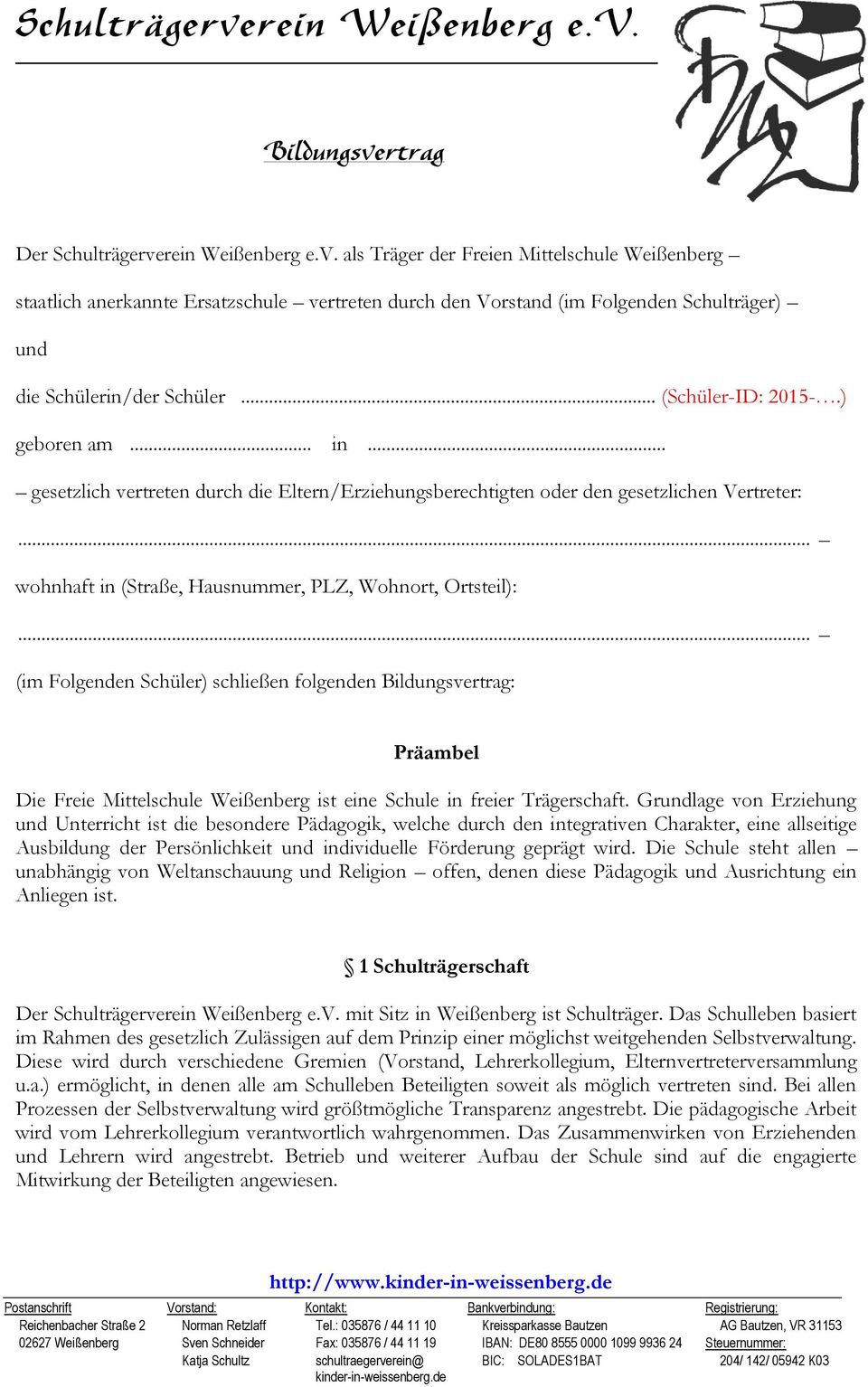 .. (im Folgenden Schüler) schließen folgenden Bildungsvertrag: Präambel Die Freie Mittelschule Weißenberg ist eine Schule in freier Trägerschaft.