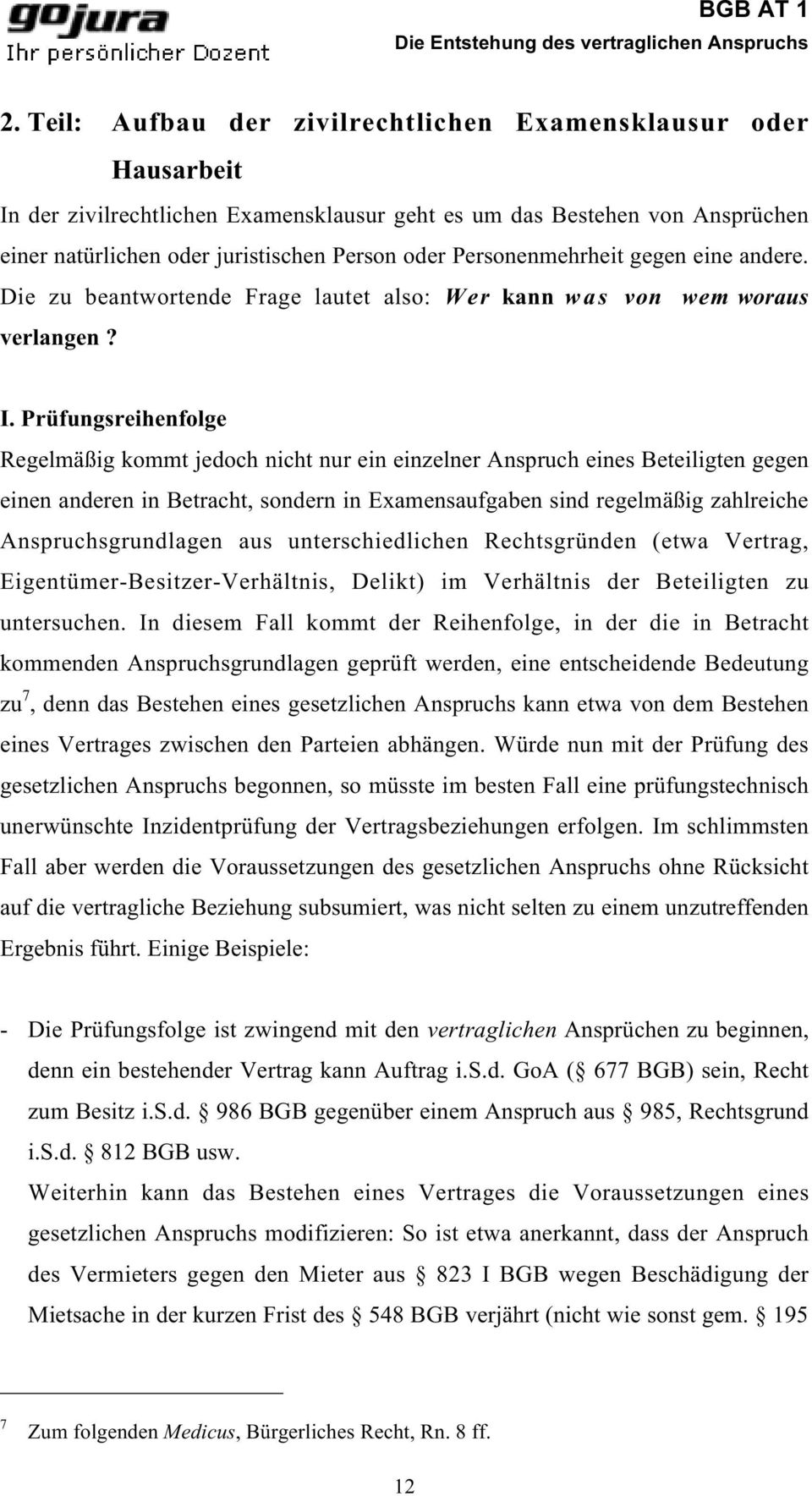 Prüfungsreihenfolge Regelmäßig kommt jedoch nicht nur ein einzelner Anspruch eines Beteiligten gegen einen anderen in Betracht, sondern in Examensaufgaben sind regelmäßig zahlreiche