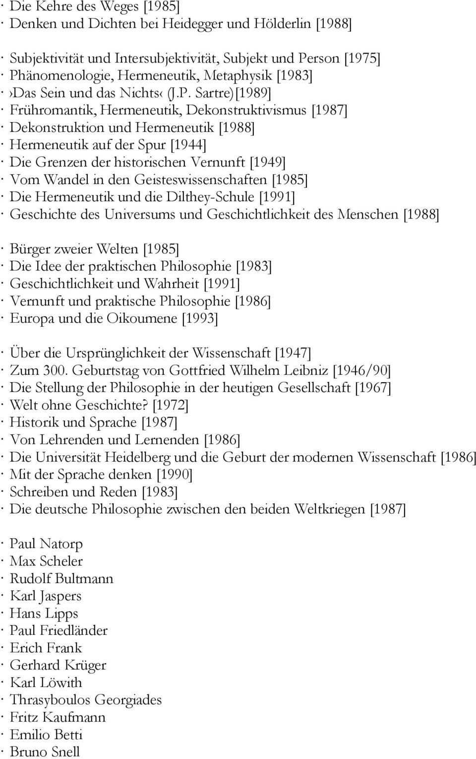 Sartre)[1989] Frühromantik, Hermeneutik, Dekonstruktivismus [1987] Dekonstruktion und Hermeneutik [1988] Hermeneutik auf der Spur [1944] Die Grenzen der historischen Vernunft [1949] Vom Wandel in den