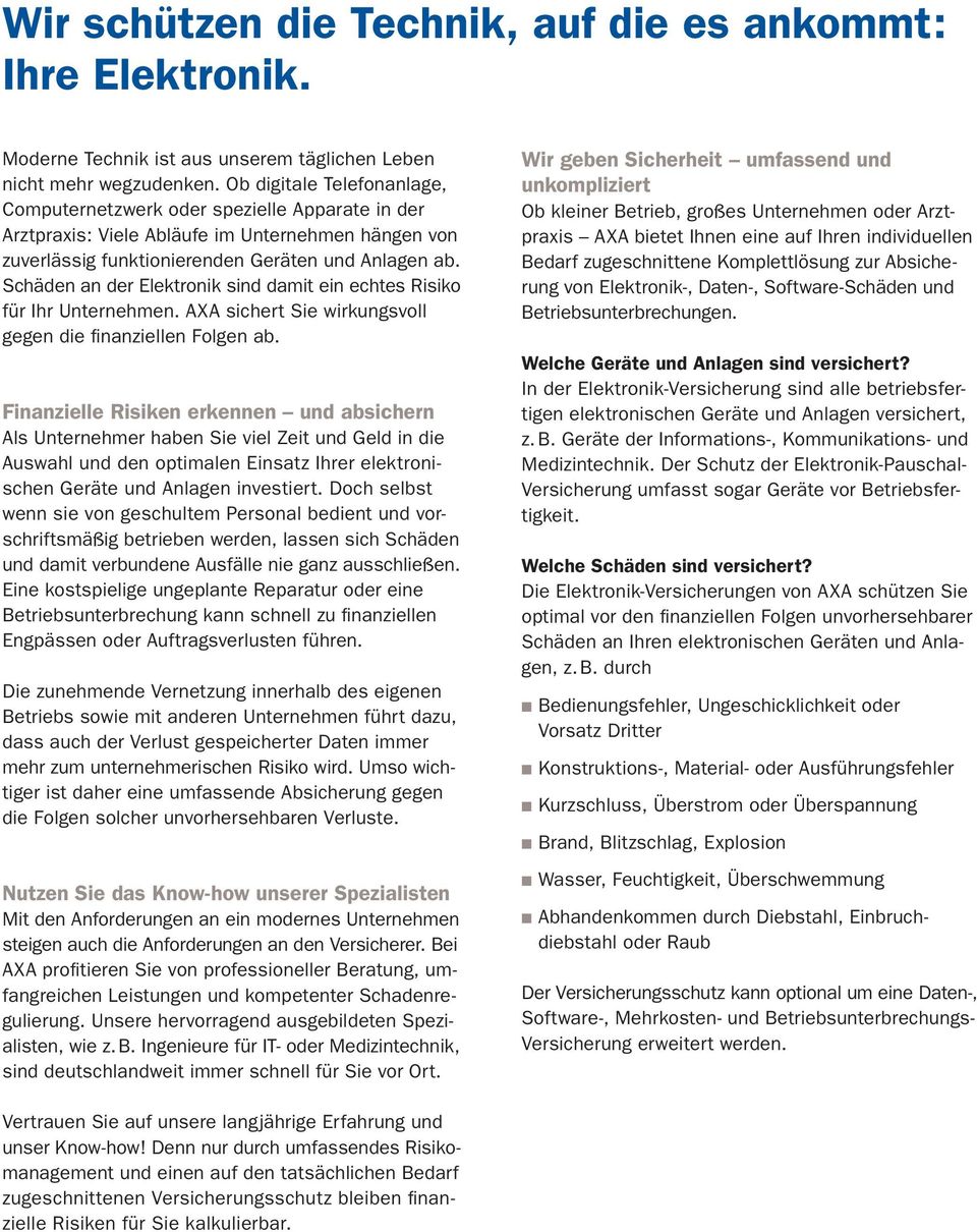 Schäden an der Elektronik sind damit ein echtes Risiko für Ihr Unternehmen. AXA sichert Sie wirkungsvoll gegen die fi nanziellen Folgen ab.