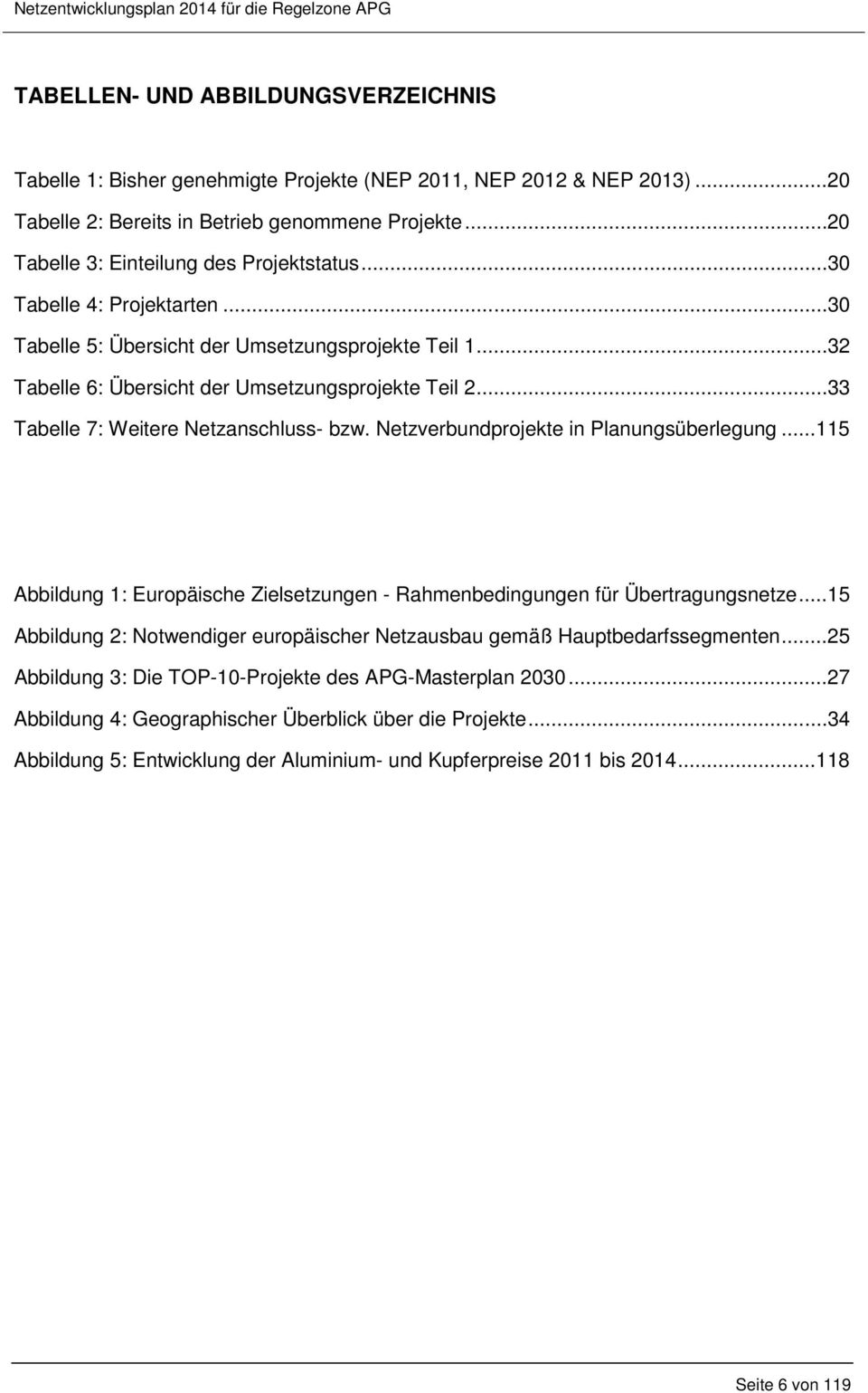 ..33 Tabelle 7: Weitere Netzanschluss- bzw. Netzverbundprojekte in Planungsüberlegung... 115 Abbildung 1: Europäische Zielsetzungen - Rahmenbedingungen für Übertragungsnetze.
