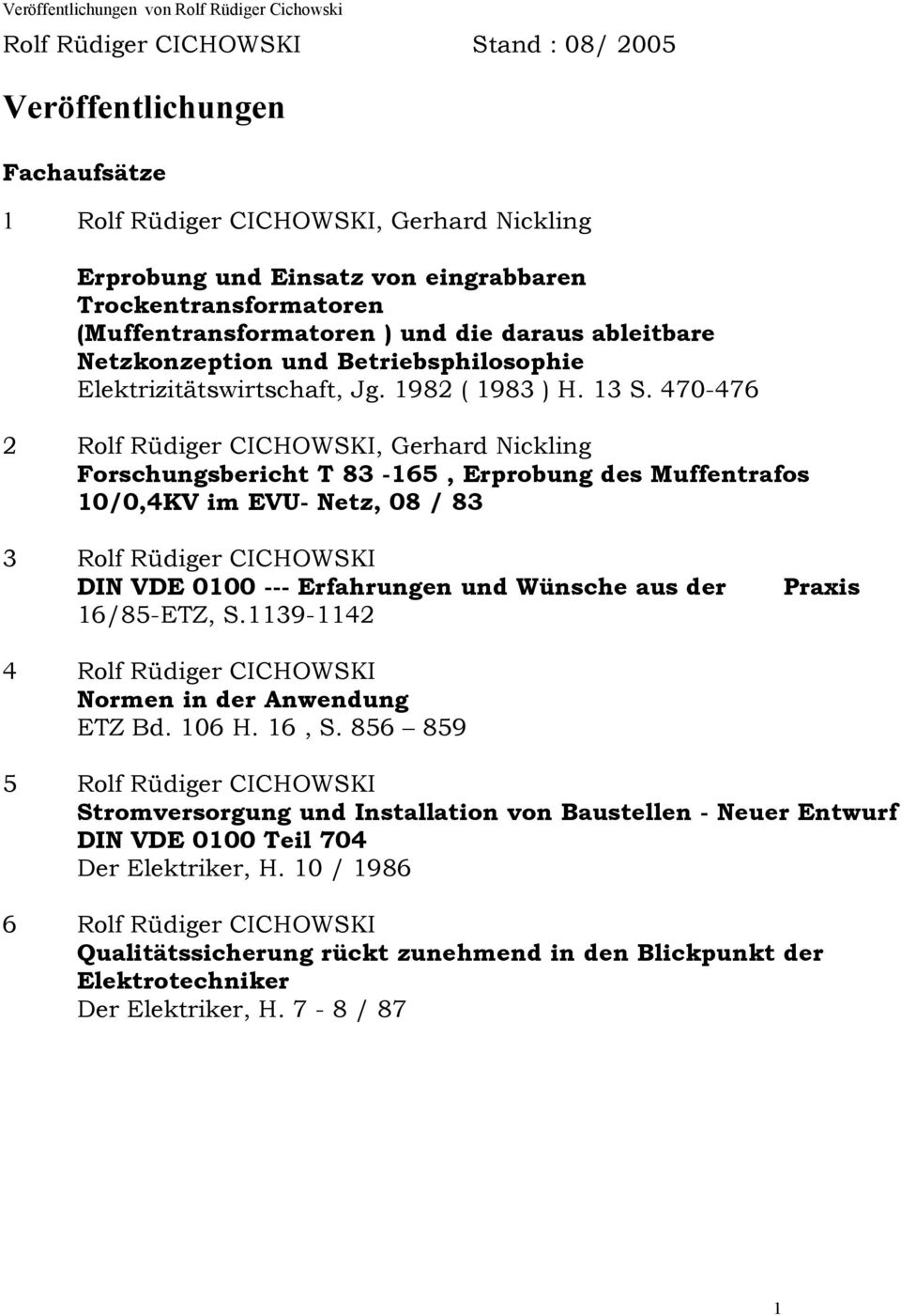 470-476 2 Rolf Rüdiger CICHOWSKI, Gerhard Nickling Forschungsbericht T 83-165, Erprobung des Muffentrafos 10/0,4KV im EVU- Netz, 08 / 83 3 Rolf Rüdiger CICHOWSKI DIN VDE 0100 --- Erfahrungen und