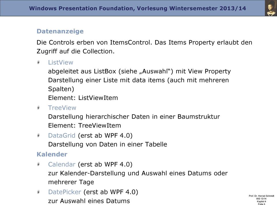 ListViewItem TreeView Darstellung hierarchischer Daten in einer Baumstruktur Element: TreeViewItem DataGrid (erst ab WPF 4.