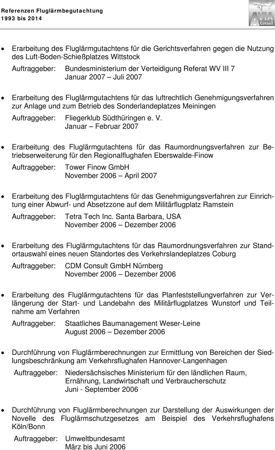 Januar Februar 2007 Erarbeitung des Fluglärmgutachtens für das Raumordnungsverfahren zur Betriebserweiterung für den Regionalflughafen Eberswalde-Finow Tower Finow GmbH November 2006 April 2007