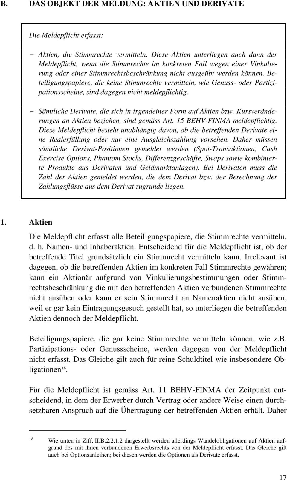 Beteiligungspapiere, die keine Stimmrechte vermitteln, wie Genuss- oder Partizipationsscheine, sind dagegen nicht meldepflichtig. Sämtliche Derivate, die sich in irgendeiner Form auf Aktien bzw.