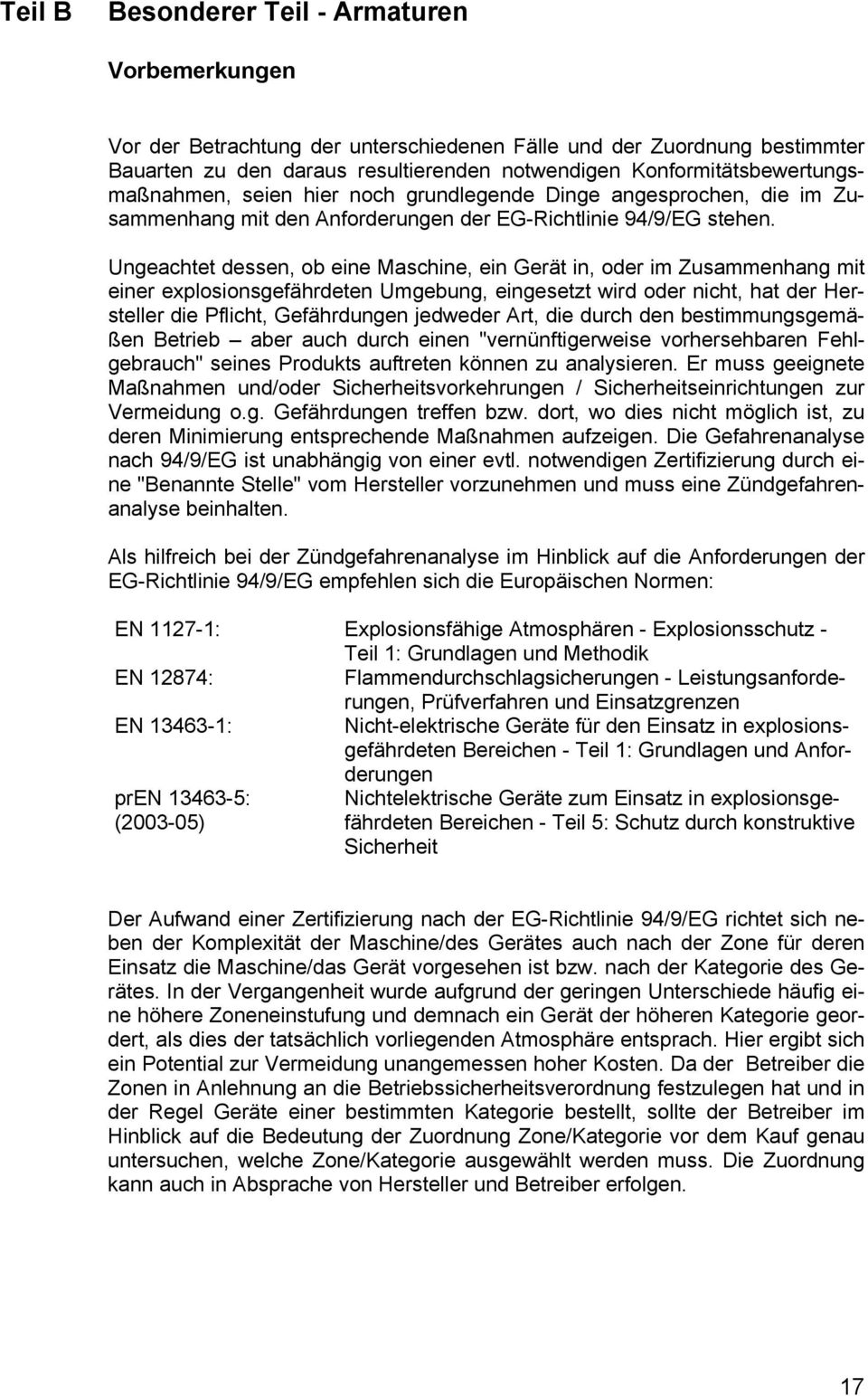 Ungeachtet dessen, ob eine Maschine, ein Gerät in, oder im Zusammenhang mit einer explosionsgefährdeten Umgebung, eingesetzt wird oder nicht, hat der Hersteller die Pflicht, Gefährdungen jedweder