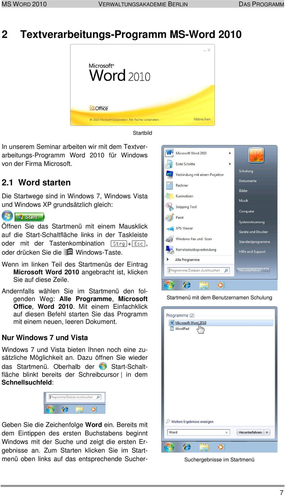 1 Word starten Die Startwege sind in Windows 7, Windows Vista und Windows XP grundsätzlich gleich: Öffnen Sie das Startmenü mit einem Mausklick auf die Start-Schaltfläche links in der Taskleiste oder
