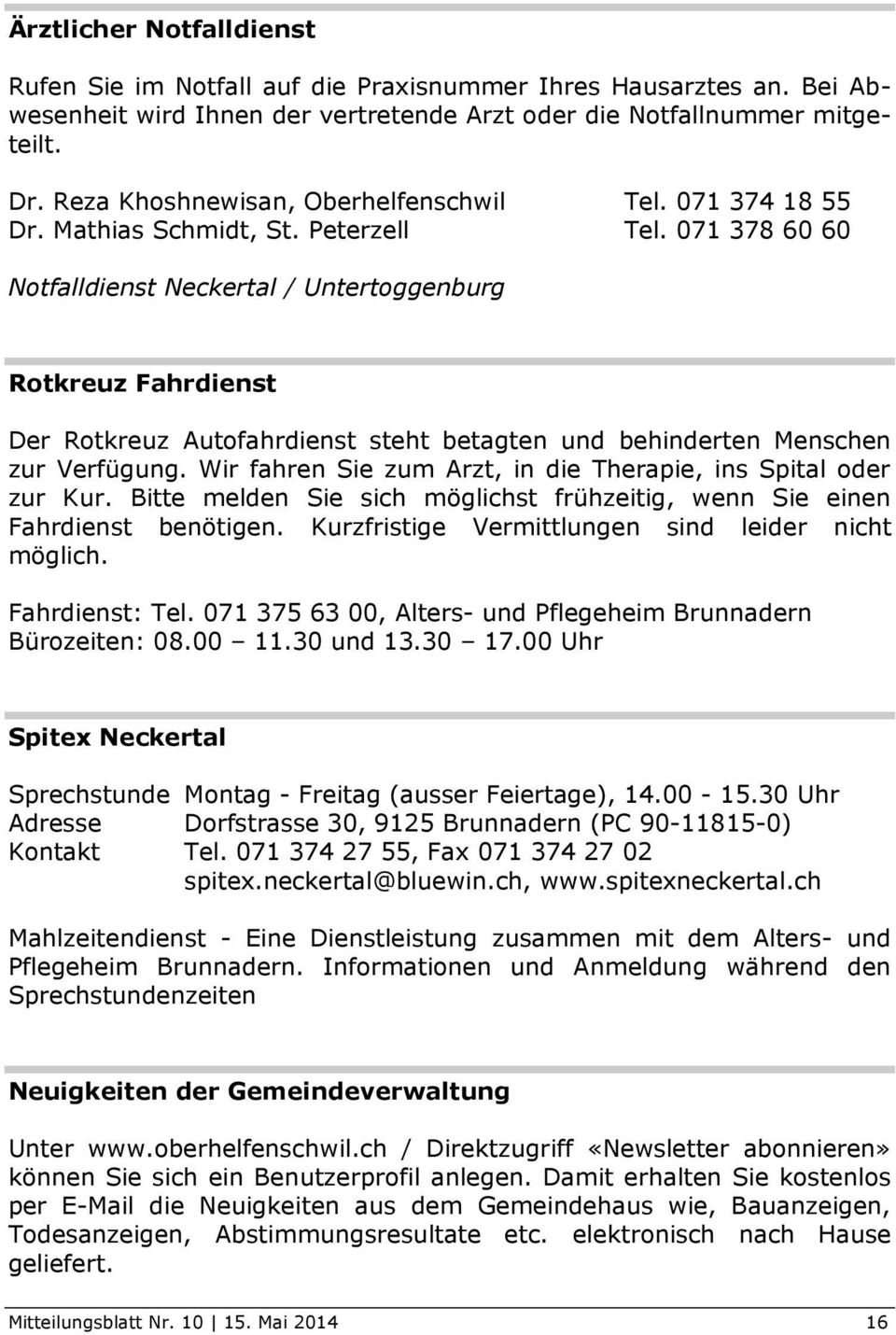 071 378 60 60 Notfalldienst Neckertal / Untertoggenburg Rotkreuz Fahrdienst Der Rotkreuz Autofahrdienst steht betagten und behinderten Menschen zur Verfügung.