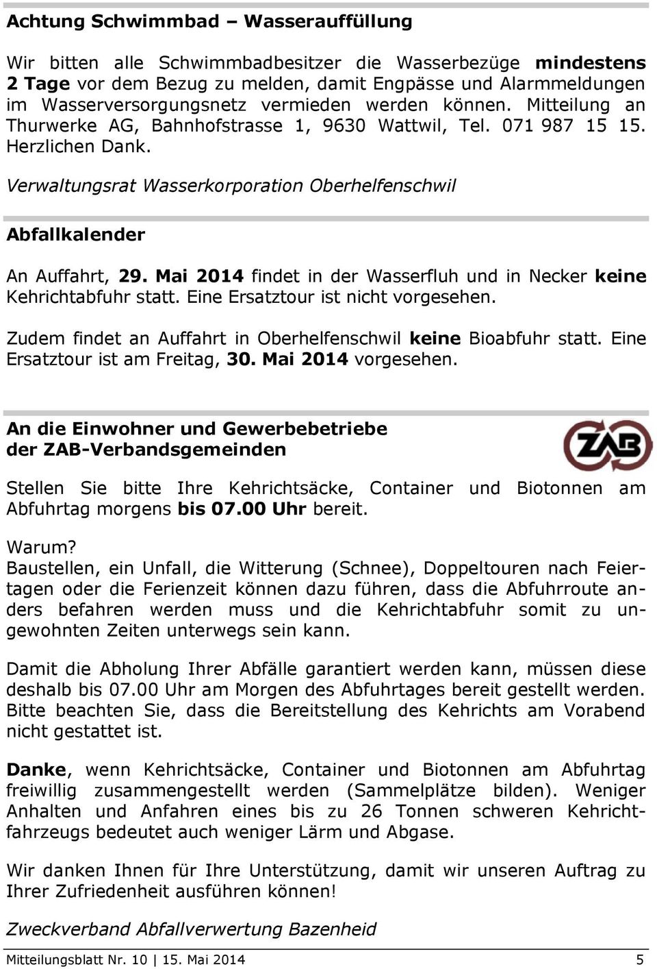 Mai 2014 findet in der Wasserfluh und in Necker keine Kehrichtabfuhr statt. Eine Ersatztour ist nicht vorgesehen. Zudem findet an Auffahrt in Oberhelfenschwil keine Bioabfuhr statt.