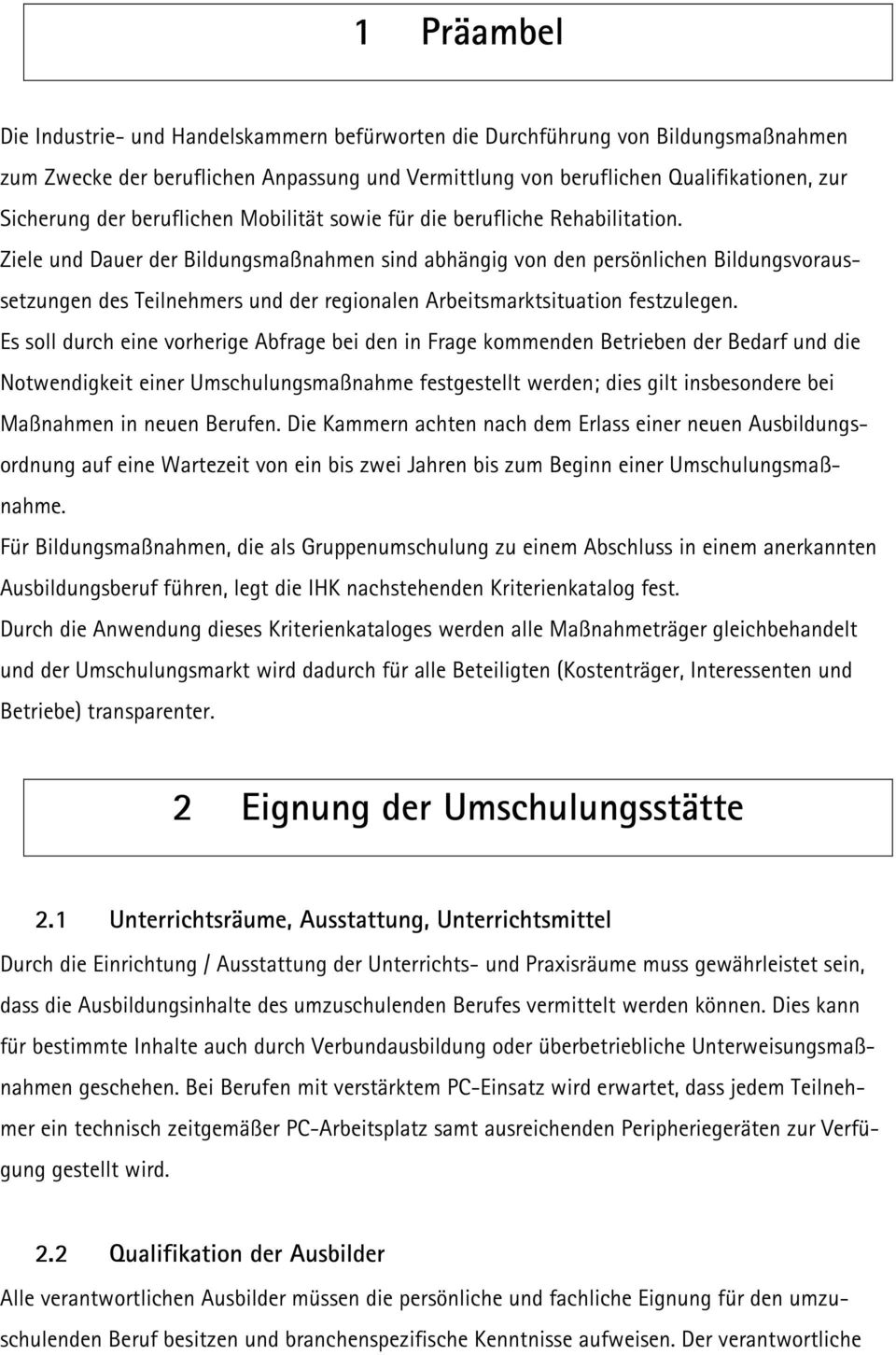 Ziele und Dauer der Bildungsmaßnahmen sind abhängig von den persönlichen Bildungsvoraussetzungen des Teilnehmers und der regionalen Arbeitsmarktsituation festzulegen.