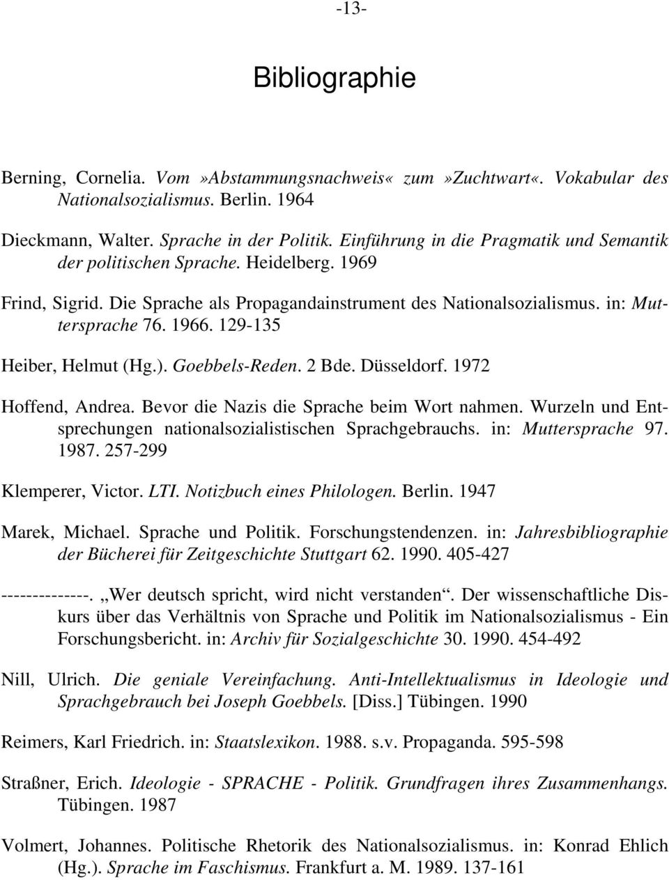 129-135 Heiber, Helmut (Hg.). Goebbels-Reden. 2 Bde. Düsseldorf. 1972 Hoffend, Andrea. Bevor die Nazis die Sprache beim Wort nahmen. Wurzeln und Entsprechungen nationalsozialistischen Sprachgebrauchs.