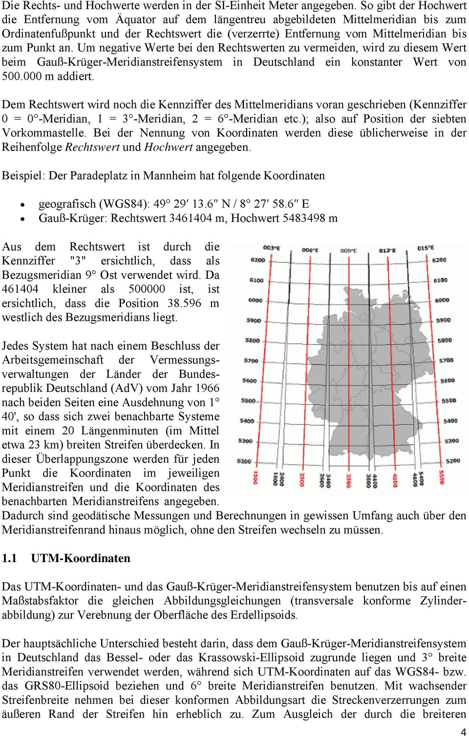 an. Um negative Werte bei den Rechtswerten zu vermeiden, wird zu diesem Wert beim Gauß-Krüger-Meridianstreifensystem in Deutschland ein konstanter Wert von 500.000 m addiert.