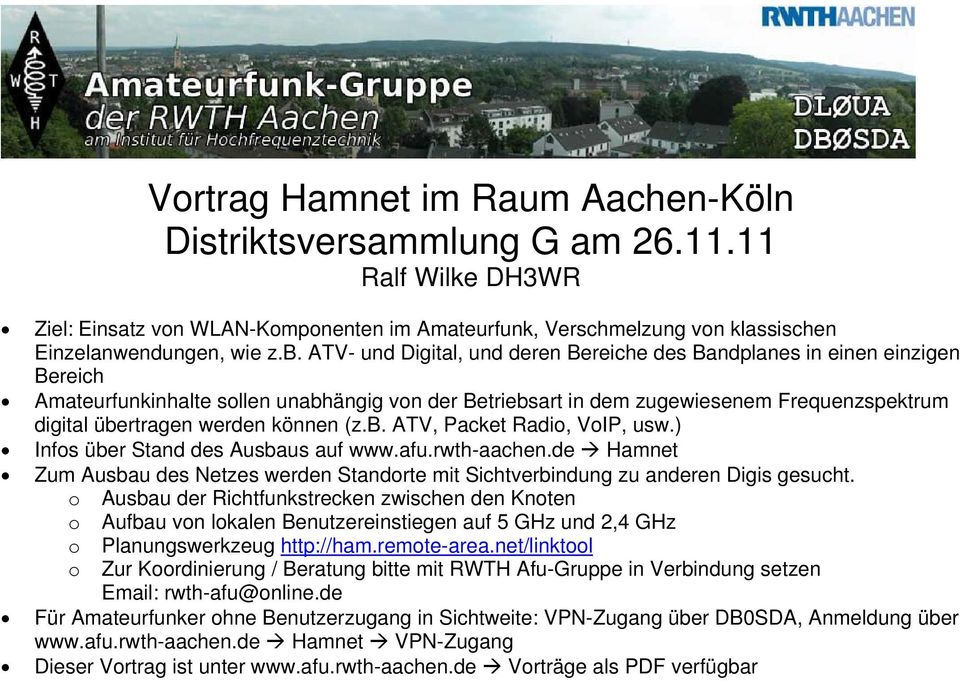 können (z.b. ATV, Packet Radio, VoIP, usw.) Infos über Stand des Ausbaus auf www.afu.rwth-aachen.de Hamnet Zum Ausbau des Netzes werden Standorte mit Sichtverbindung zu anderen Digis gesucht.