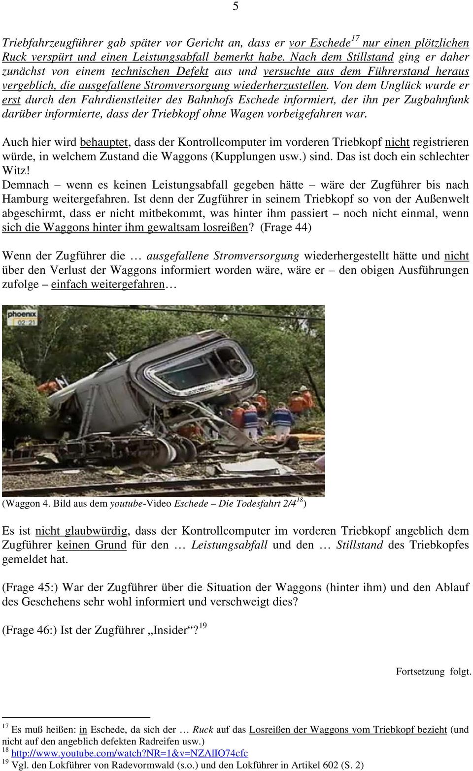 Von dem Unglück wurde er erst durch den Fahrdienstleiter des Bahnhofs Eschede informiert, der ihn per Zugbahnfunk darüber informierte, dass der Triebkopf ohne Wagen vorbeigefahren war.