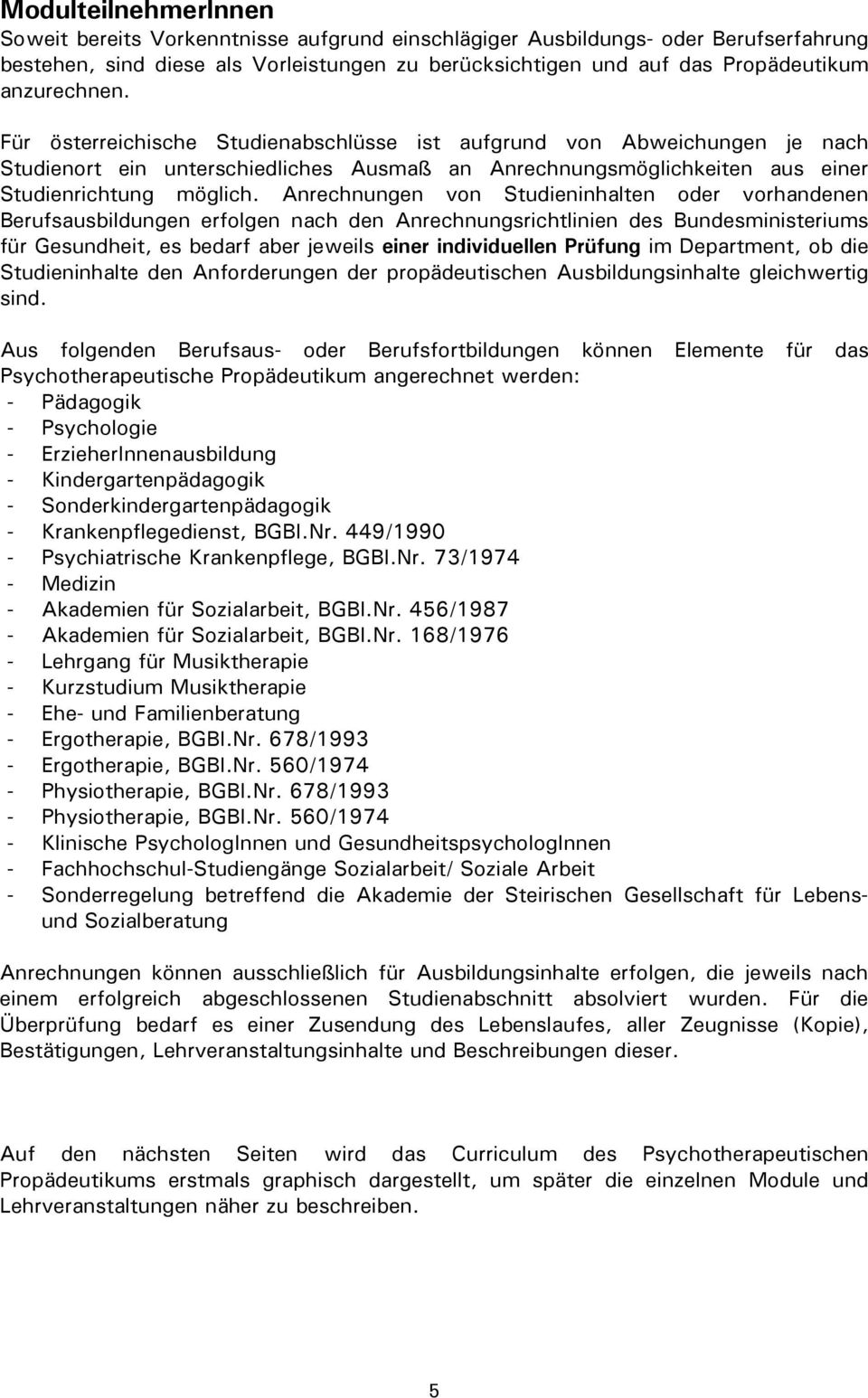 Anrechnungen von Studieninhalten oder vorhandenen Berufsausbildungen erfolgen nach den Anrechnungsrichtlinien des Bundesministeriums für Gesundheit, es bedarf aber jeweils einer individuellen Prüfung