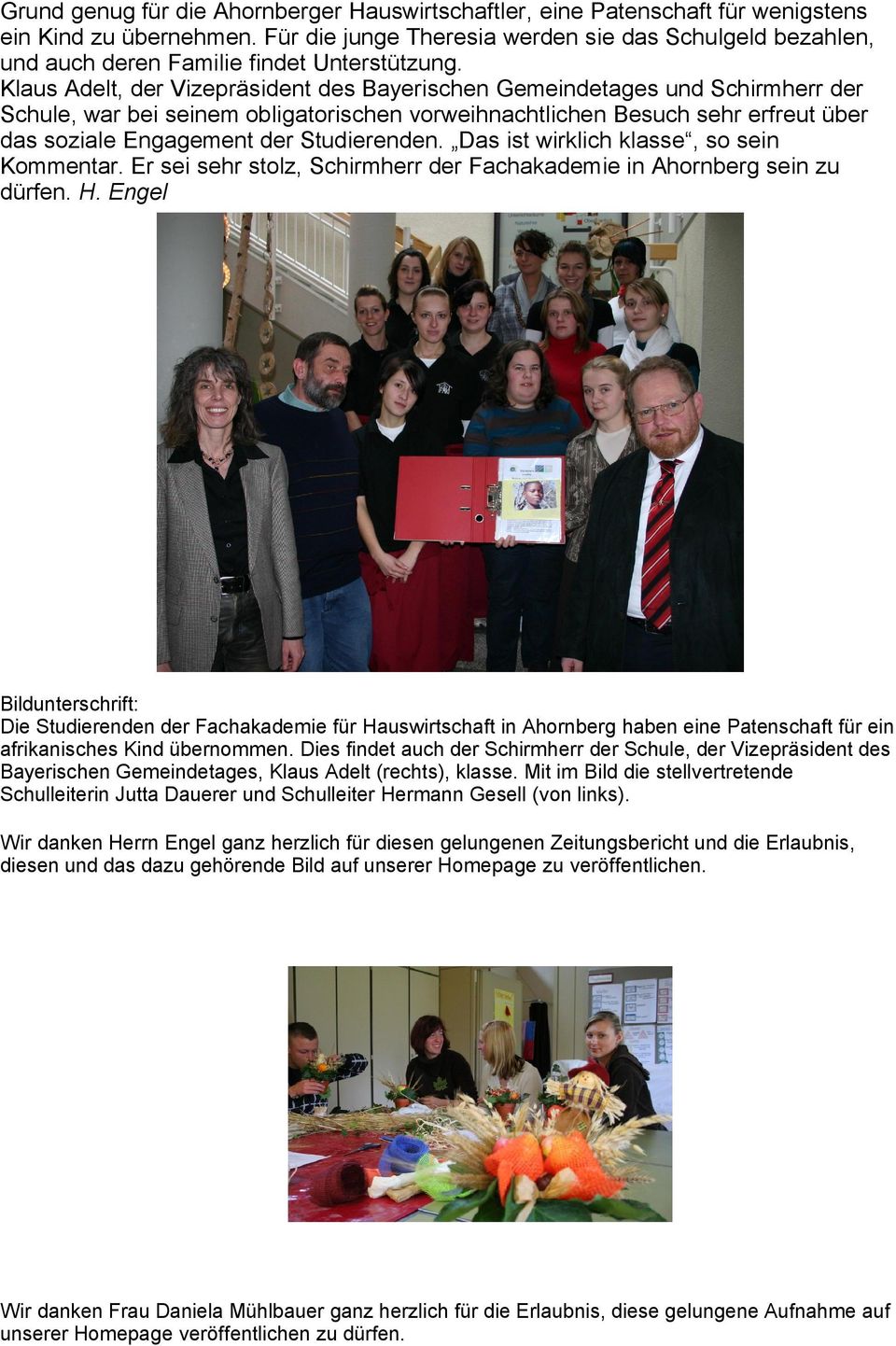 Klaus Adelt, der Vizepräsident des Bayerischen Gemeindetages und Schirmherr der Schule, war bei seinem obligatorischen vorweihnachtlichen Besuch sehr erfreut über das soziale Engagement der