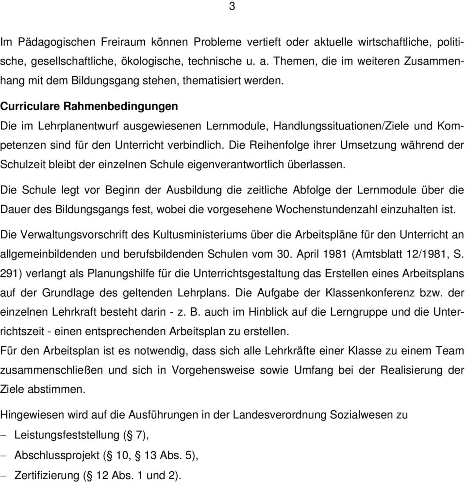 Die Reihenfolge ihrer Umsetzung während der Schulzeit bleibt der einzelnen Schule eigenverantwortlich überlassen.