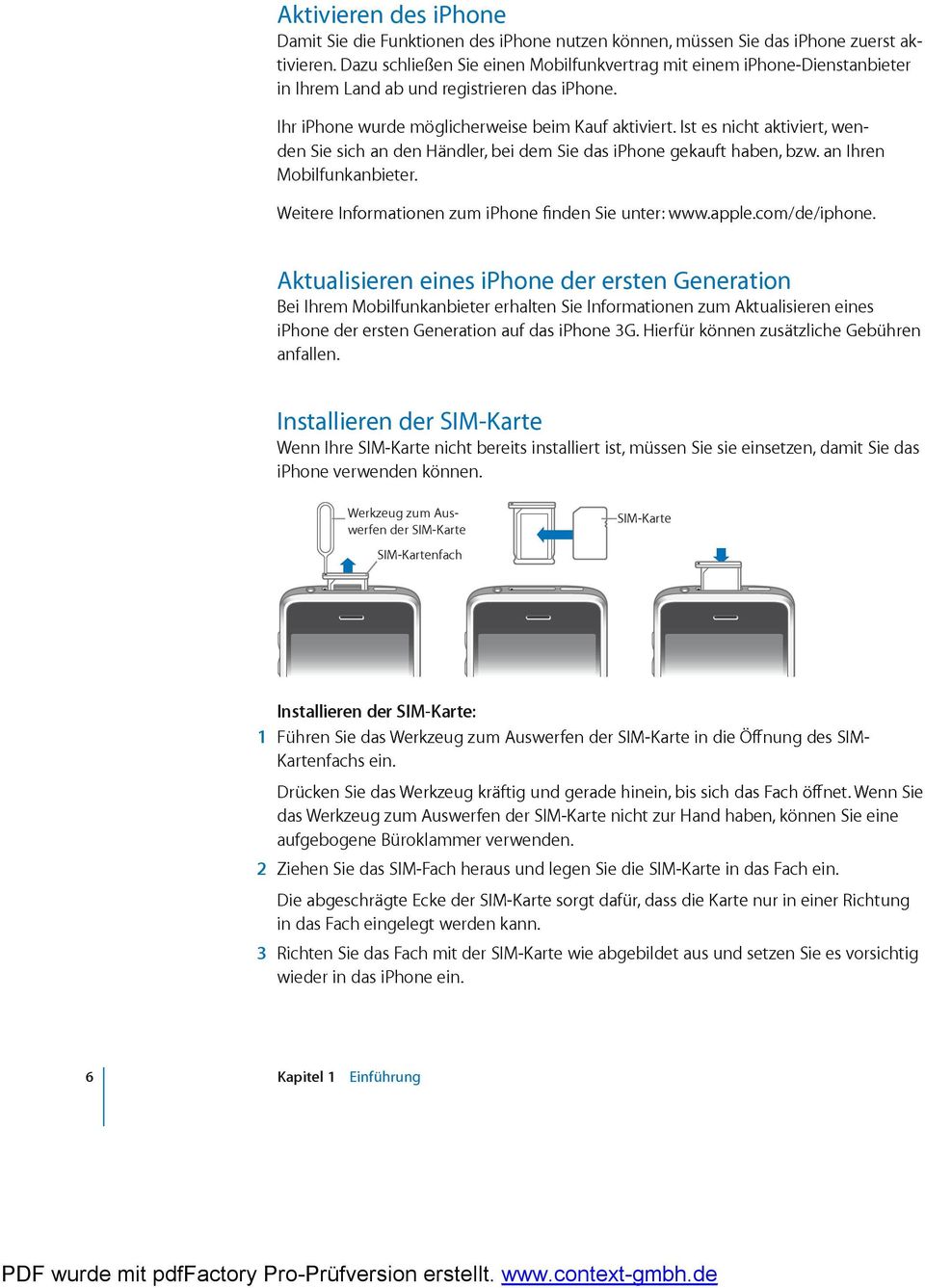 Ist es nicht aktiviert, wen Mobilfunkanbieter. e. Aktualisieren eines iphone der ersten Generation Bei Ihrem Mobilfunkanbieter erhalten Sie Informationen zum Aktualisieren eines anfallen.