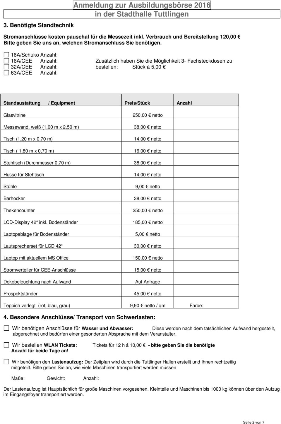 16A/Schuko Anzahl: 16A/CEE Anzahl: Zusätzlich haben Sie die Möglichkeit 3- Fachsteckdosen zu 32A/CEE Anzahl: bestellen: Stück á 5,00 63A/CEE Anzahl: Standaustattung / Equipment Preis/Stück Anzahl