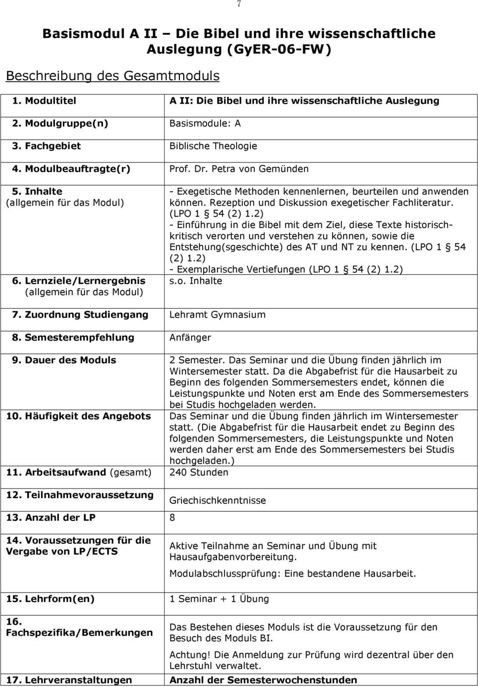 Lernziele/Lernergebnis (allgemein für das Modul) - Exegetische Methoden kennenlernen, beurteilen und anwenden können. Rezeption und Diskussion exegetischer Fachliteratur. (LPO 1 54 (2) 1.