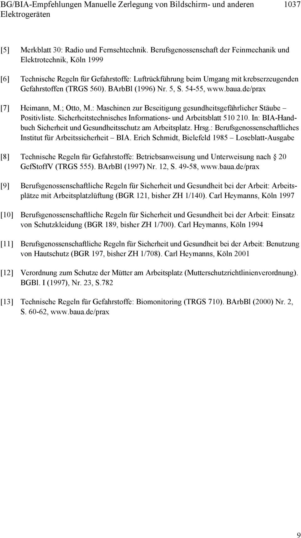 baua.de/prax [7] Heimann, M.; Otto, M.: Maschinen zur Beseitigung gesundheitsgefährlicher Stäube Positivliste. Sicherheitstechnisches Informations- und Arbeitsblatt 510 210.