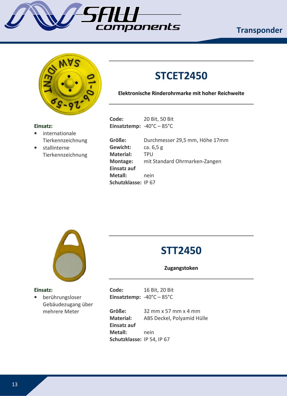 6,5 g Material: TPU Montage: mit Standard Ohrmarken-Zangen Einsatz auf Metall: nein Schutzklasse: IP 67 STT2450 Zugangstoken berührungsloser