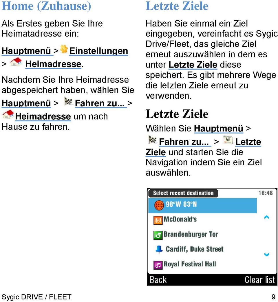 Letzte Ziele Haben Sie einmal ein Ziel eingegeben, vereinfacht es Sygic Drive/Fleet, das gleiche Ziel erneut auszuwählen in dem es unter Letzte Ziele
