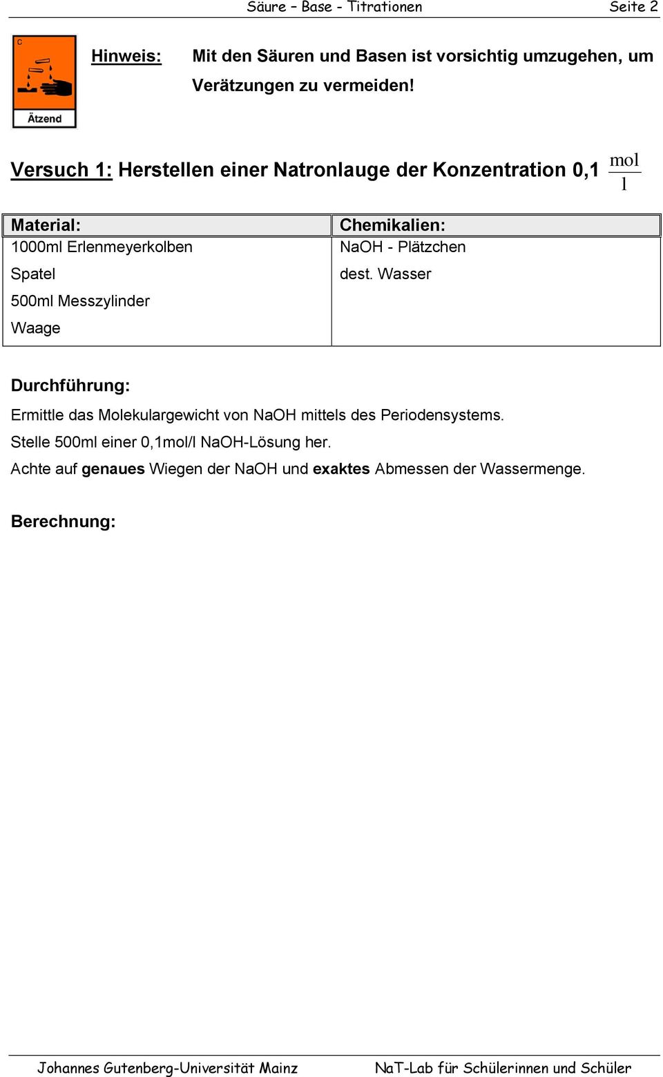 Versuch 1: Herstellen einer Natronlauge der Konzentration 0,1 mol l 1000ml Erlenmeyerkolben Spatel 500ml Messzylinder