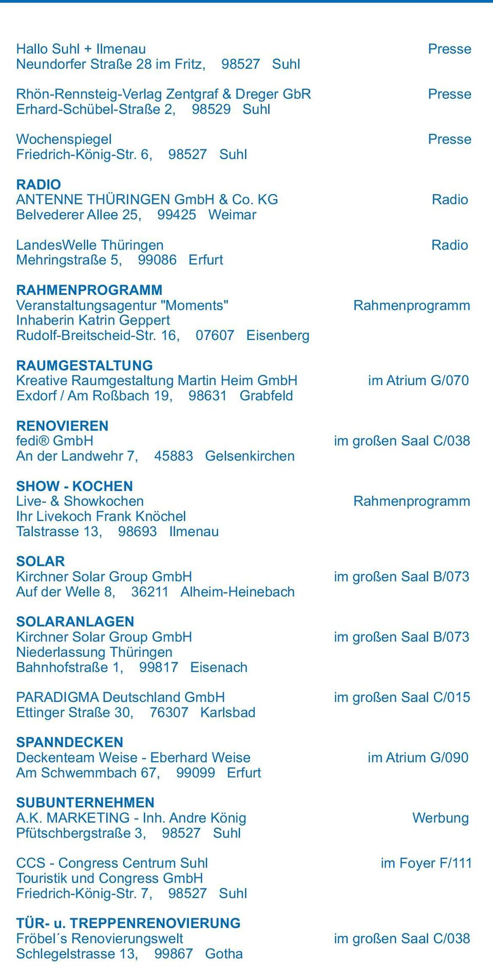 KG Radio Belvederer Allee 25, 99425 Weimar LandesWelle Thüringen Radio Mehringstraße 5, 99086 Erfurt RAHMENPROGRAMM Veranstaltungsagentur "Moments" Rahmenprogramm Inhaberin Katrin Geppert