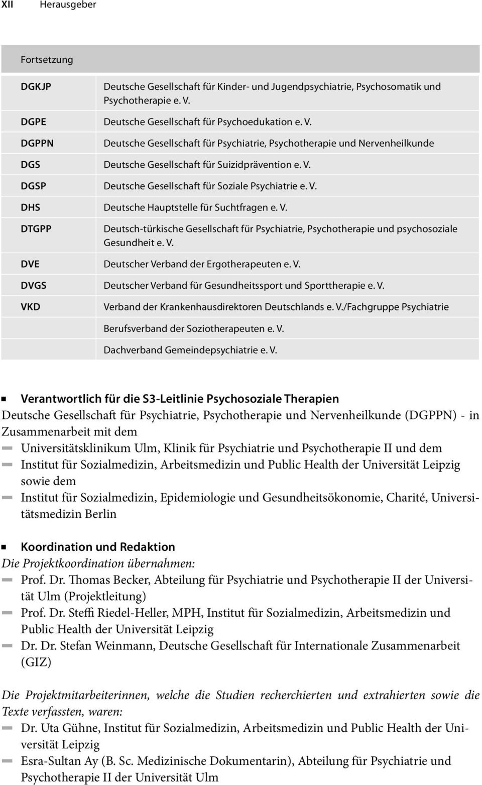 V. DHS Deutsche Hauptstelle für Suchtfragen e. V. DTGPP Deutsch-türkische Gesellschaft für Psychiatrie, Psychotherapie und psychosoziale Gesundheit e. V. DVE Deutscher Verband der Ergotherapeuten e.